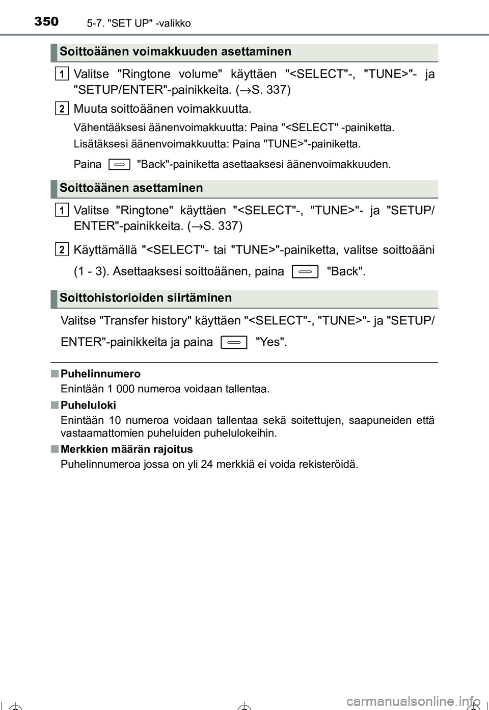 TOYOTA COROLLA 2016 Omistajan Käsikirja (in Finnish) 3505-7. "SET UP" -valikko
OM12J90FI
Valitse "Ringtone volume" käyttäen "<SELECT"-, "TUNE>"- ja
"SETUP/ENTER"-painikkeita. ( →S. 337)
Muuta soittoäänen voimakkuutta.
Vähentääksesi äänenvoima TOYOTA COROLLA 2016 Omistajan Käsikirja (in Finnish) 3505-7. "SET UP" -valikko
OM12J90FI
Valitse "Ringtone volume" käyttäen "<SELECT"-, "TUNE>"- ja
"SETUP/ENTER"-painikkeita. ( →S. 337)
Muuta soittoäänen voimakkuutta.
Vähentääksesi äänenvoima