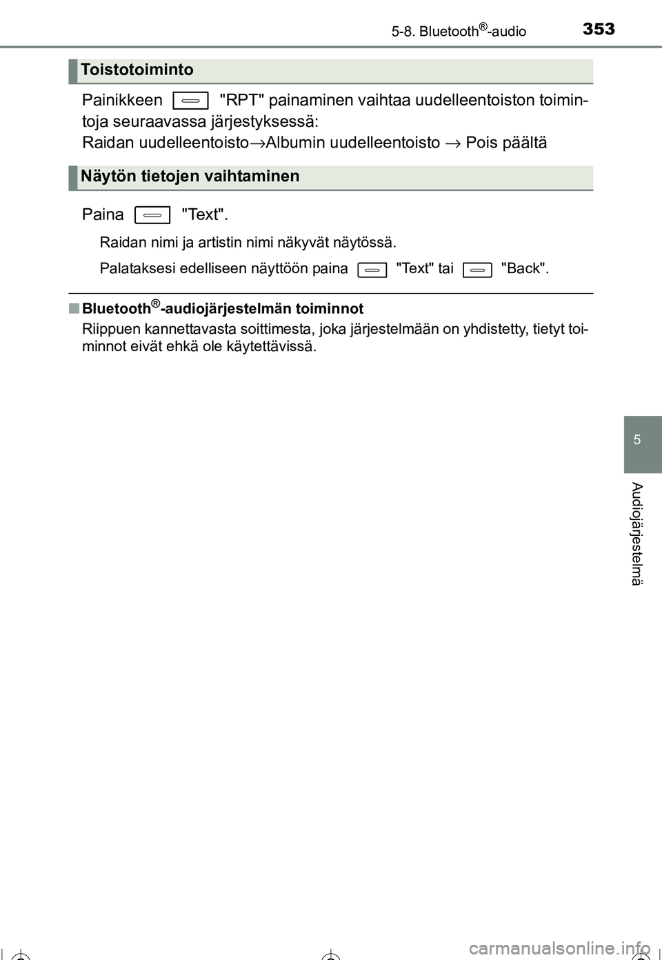 TOYOTA COROLLA 2016 Omistajan Käsikirja (in Finnish) 3535-8. Bluetooth®-audio
OM12J90FI
5
Audiojärjestelmä
Painikkeen "RPT" painaminen vaihtaa uudelleentoiston toimin-
toja seuraavassa järjestyksessä:
Raidan uudelleentoisto →Albumin uudelleent TOYOTA COROLLA 2016 Omistajan Käsikirja (in Finnish) 3535-8. Bluetooth®-audio
OM12J90FI
5
Audiojärjestelmä
Painikkeen "RPT" painaminen vaihtaa uudelleentoiston toimin-
toja seuraavassa järjestyksessä:
Raidan uudelleentoisto →Albumin uudelleent