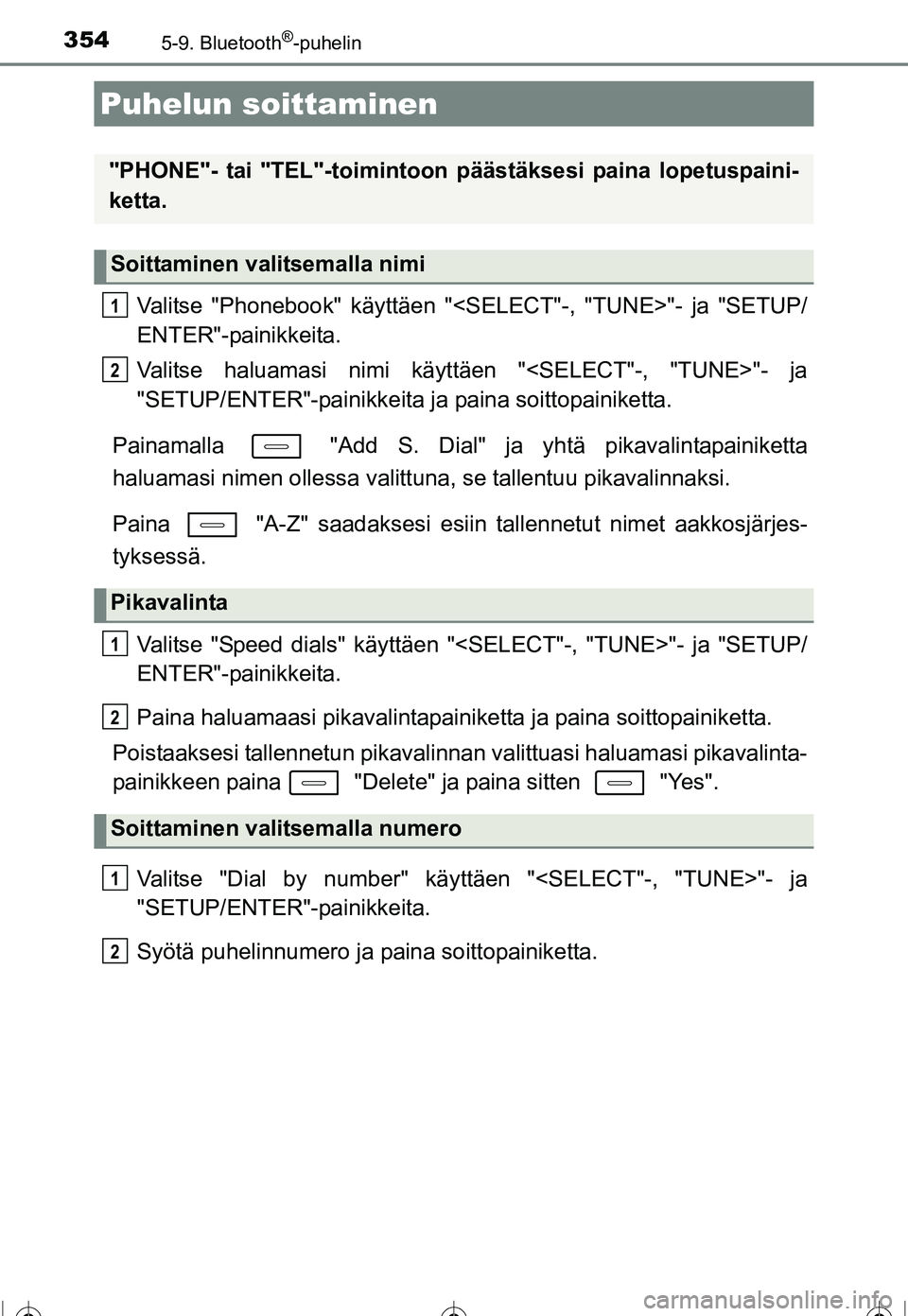 TOYOTA COROLLA 2016 Omistajan Käsikirja (in Finnish) 354
OM12J90FI
5-9. Bluetooth®-puhelin
Valitse "Phonebook" käyttäen "<SELECT"-, "TUNE>"- ja "SETUP/
ENTER"-painikkeita.
Valitse haluamasi nimi käyttäen "<SELECT"-, "TUNE>"- ja
"SETUP/ENTER"-painik TOYOTA COROLLA 2016 Omistajan Käsikirja (in Finnish) 354
OM12J90FI
5-9. Bluetooth®-puhelin
Valitse "Phonebook" käyttäen "<SELECT"-, "TUNE>"- ja "SETUP/
ENTER"-painikkeita.
Valitse haluamasi nimi käyttäen "<SELECT"-, "TUNE>"- ja
"SETUP/ENTER"-painik