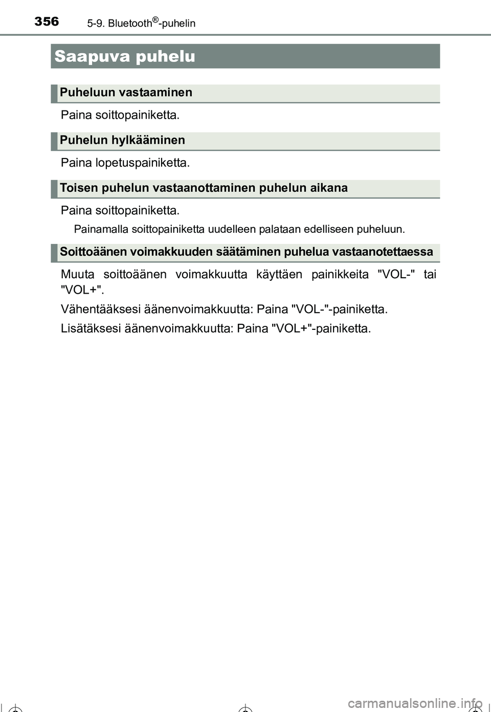 TOYOTA COROLLA 2016 Omistajan Käsikirja (in Finnish) 3565-9. Bluetooth®-puhelin
OM12J90FI
Paina soittopainiketta.
Paina lopetuspainiketta.
Paina soittopainiketta.
Painamalla soittopainiketta uudelleen palataan edelliseen puheluun.
Muuta soittoäänen v TOYOTA COROLLA 2016 Omistajan Käsikirja (in Finnish) 3565-9. Bluetooth®-puhelin
OM12J90FI
Paina soittopainiketta.
Paina lopetuspainiketta.
Paina soittopainiketta.
Painamalla soittopainiketta uudelleen palataan edelliseen puheluun.
Muuta soittoäänen v