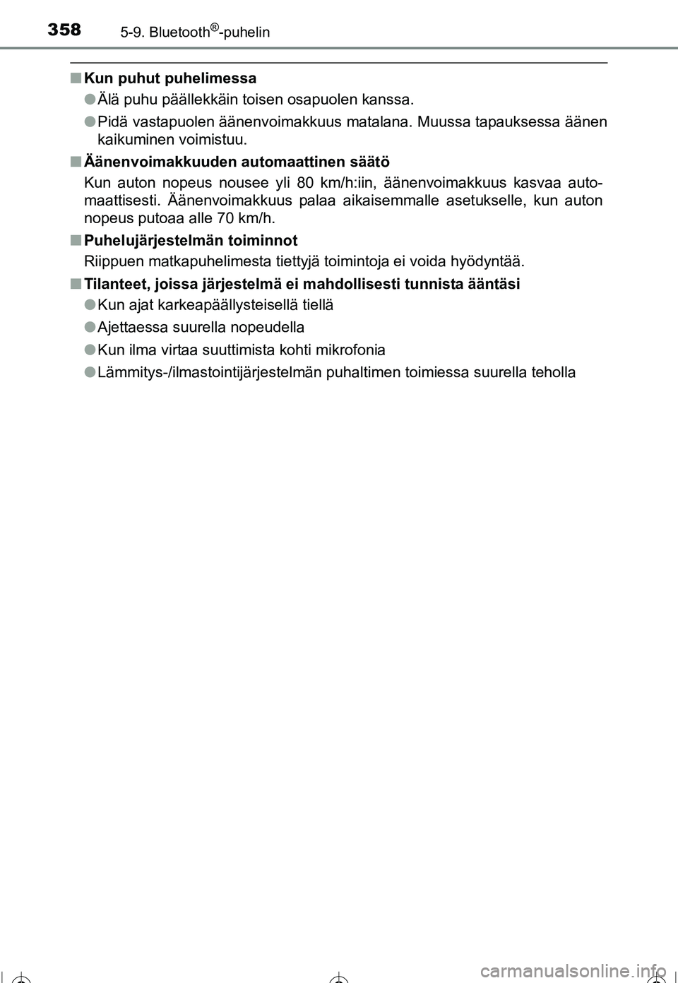 TOYOTA COROLLA 2016 Omistajan Käsikirja (in Finnish) 3585-9. Bluetooth®-puhelin
OM12J90FI
■Kun puhut puhelimessa
●Älä puhu päällekkäin toisen osapuolen kanssa.
● Pidä vastapuolen äänenvoimakkuus matalana. Muussa tapauksessa äänen
kaikum TOYOTA COROLLA 2016 Omistajan Käsikirja (in Finnish) 3585-9. Bluetooth®-puhelin
OM12J90FI
■Kun puhut puhelimessa
●Älä puhu päällekkäin toisen osapuolen kanssa.
● Pidä vastapuolen äänenvoimakkuus matalana. Muussa tapauksessa äänen
kaikum