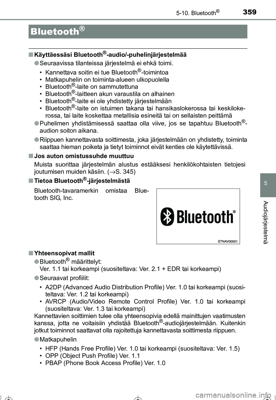 TOYOTA COROLLA 2016 Omistajan Käsikirja (in Finnish) 359
OM12J90FI
5
Audiojärjestelmä
5-10. Bluetooth®
■Käyttäessäsi Bluetooth®-audio/-puhelinjärjestelmää
● Seuraavissa tilanteissa järjestelmä ei ehkä toimi.
• Kannettava soitin ei tue TOYOTA COROLLA 2016 Omistajan Käsikirja (in Finnish) 359
OM12J90FI
5
Audiojärjestelmä
5-10. Bluetooth®
■Käyttäessäsi Bluetooth®-audio/-puhelinjärjestelmää
● Seuraavissa tilanteissa järjestelmä ei ehkä toimi.
• Kannettava soitin ei tue