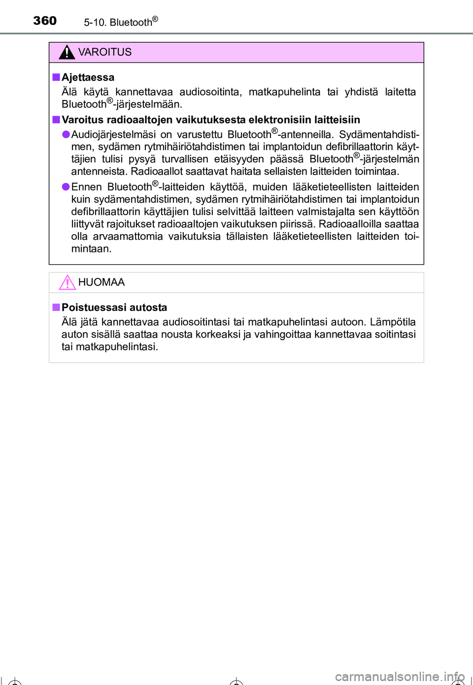 TOYOTA COROLLA 2016 Omistajan Käsikirja (in Finnish) 3605-10. Bluetooth®
OM12J90FI
VAROITUS
■Ajettaessa
Älä käytä kannettavaa audiosoitinta, matkapuhelinta tai yhdistä laitetta
Bluetooth
®-järjestelmään.
■ Varoitus radioaaltojen vaikutukse TOYOTA COROLLA 2016 Omistajan Käsikirja (in Finnish) 3605-10. Bluetooth®
OM12J90FI
VAROITUS
■Ajettaessa
Älä käytä kannettavaa audiosoitinta, matkapuhelinta tai yhdistä laitetta
Bluetooth
®-järjestelmään.
■ Varoitus radioaaltojen vaikutukse