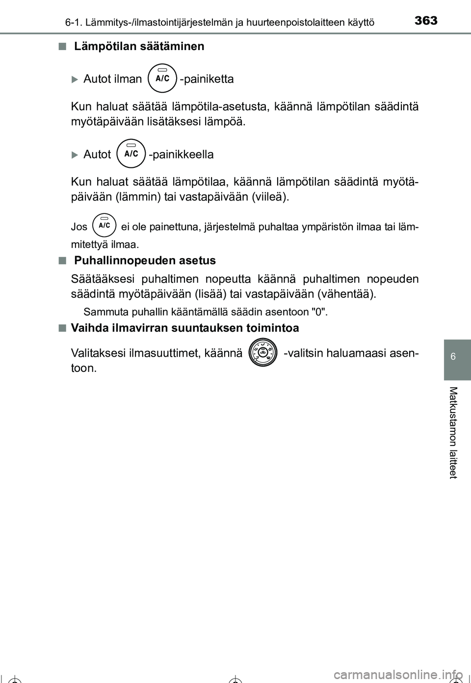TOYOTA COROLLA 2016  Omistajan Käsikirja (in Finnish) 3636-1. Lämmitys-/ilmastointijärjestelmän ja huurteenpoistolaitteen käyttö
OM12J90FI
6
Matkustamon laitteet
■ Lämpötilan säätäminen
�XAutot ilman  -painiketta
Kun haluat säätää lämpö