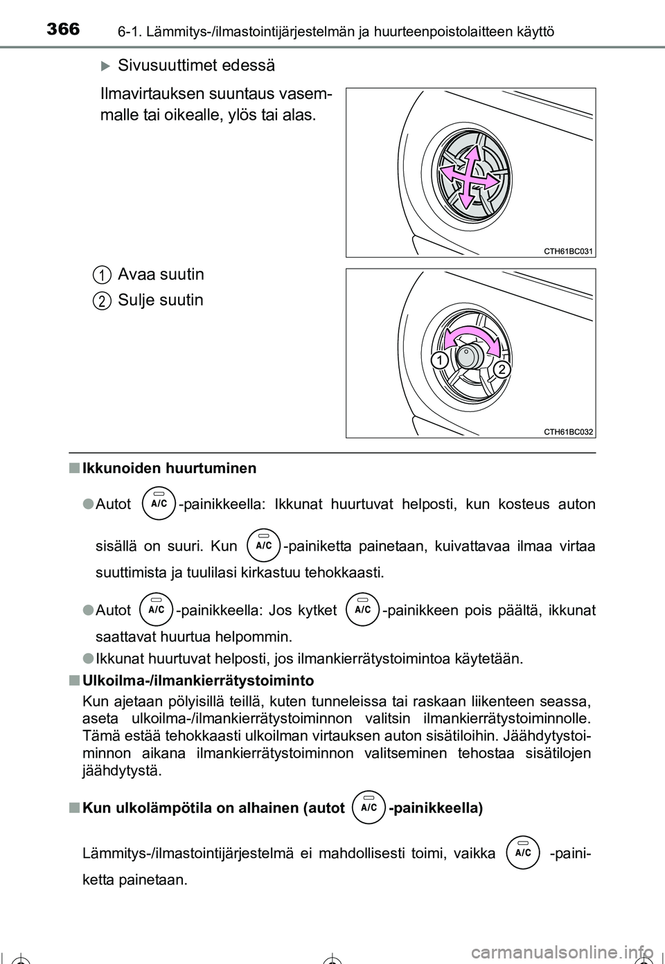 TOYOTA COROLLA 2016  Omistajan Käsikirja (in Finnish) 3666-1. Lämmitys-/ilmastointijärjestelmän ja huurteenpoistolaitteen käyttö
OM12J90FI
�XSivusuuttimet edessä
Ilmavirtauksen suuntaus vasem-
malle tai oikealle, ylös tai alas.
Avaa suutin
Sulje s