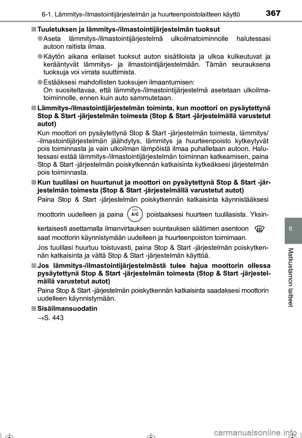 TOYOTA COROLLA 2016  Omistajan Käsikirja (in Finnish) 3676-1. Lämmitys-/ilmastointijärjestelmän ja huurteenpoistolaitteen käyttö
OM12J90FI
6
Matkustamon laitteet
■Tuuletuksen ja lämmitys-/ilmastointijärjestelmän tuoksut
●Aseta lämmitys-/ilma