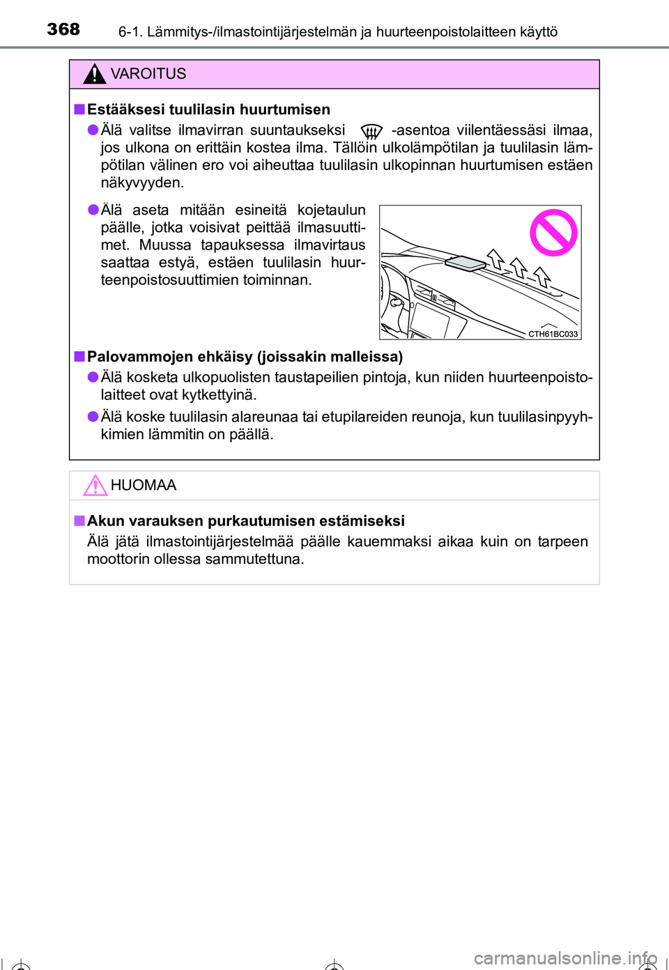TOYOTA COROLLA 2016  Omistajan Käsikirja (in Finnish) 3686-1. Lämmitys-/ilmastointijärjestelmän ja huurteenpoistolaitteen käyttö
OM12J90FI
VAROITUS
■Estääksesi tuulilasin huurtumisen
● Älä valitse ilmavirran suuntaukseksi  -asentoa viilentä
