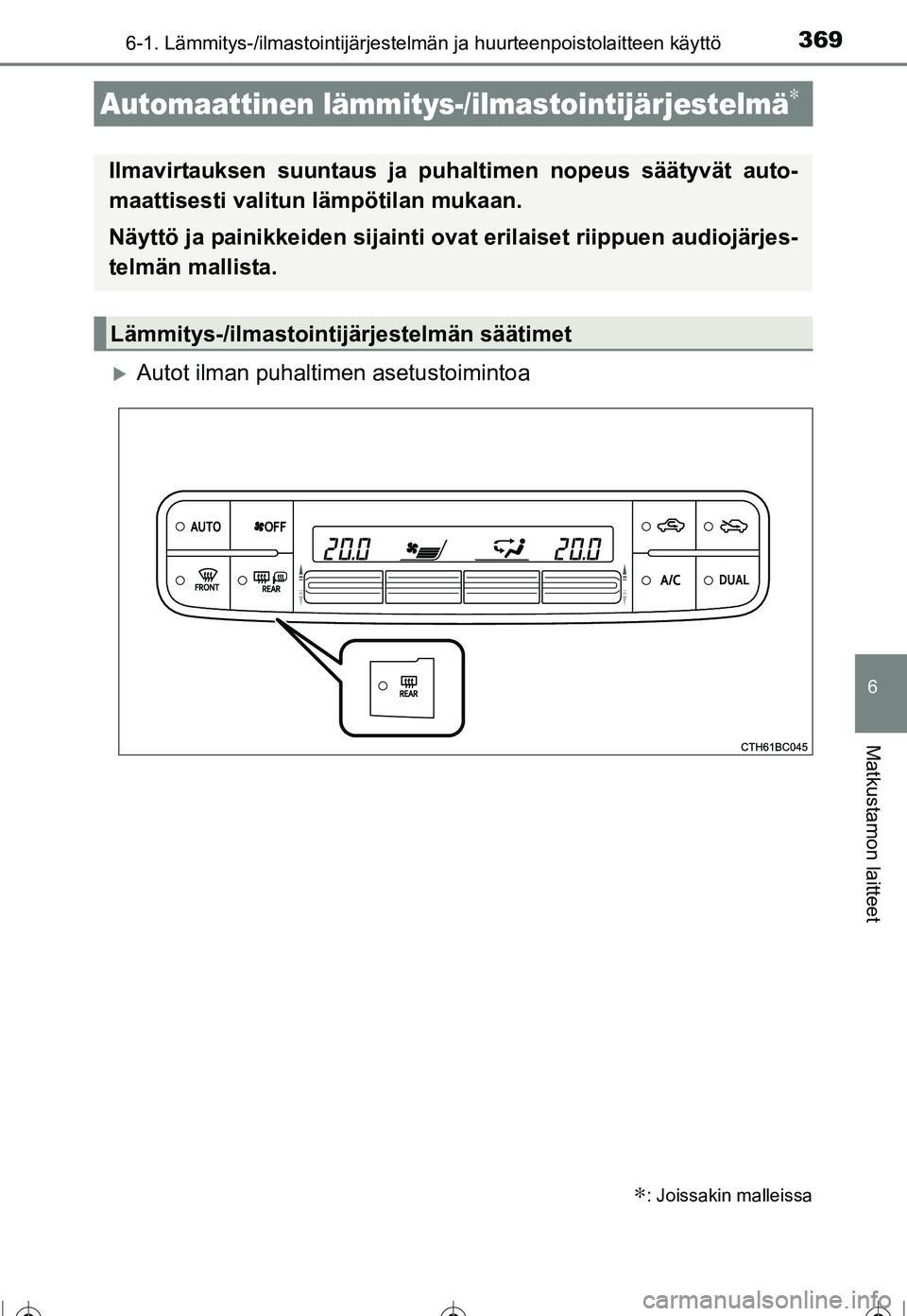 TOYOTA COROLLA 2016  Omistajan Käsikirja (in Finnish) 3696-1. Lämmitys-/ilmastointijärjestelmän ja huurteenpoistolaitteen käyttö
OM12J90FI
6
Matkustamon laitteet
�XAutot ilman puhaltimen asetustoimintoa
Automaattinen lämmitys-/ilmastointijärjestel