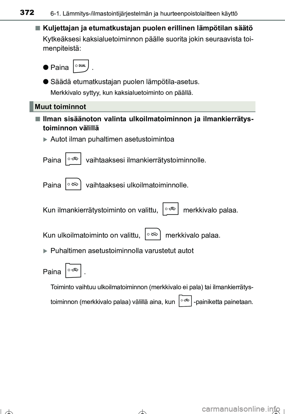 TOYOTA COROLLA 2016 Omistajan Käsikirja (in Finnish) 3726-1. Lämmitys-/ilmastointijärjestelmän ja huurteenpoistolaitteen käyttö
OM12J90FI■
Kuljettajan ja etumatkustajan
puolen erillinen lämpötilan säätö
Kytkeäksesi kaksialuetoiminnon pää TOYOTA COROLLA 2016 Omistajan Käsikirja (in Finnish) 3726-1. Lämmitys-/ilmastointijärjestelmän ja huurteenpoistolaitteen käyttö
OM12J90FI■
Kuljettajan ja etumatkustajan
puolen erillinen lämpötilan säätö
Kytkeäksesi kaksialuetoiminnon pää