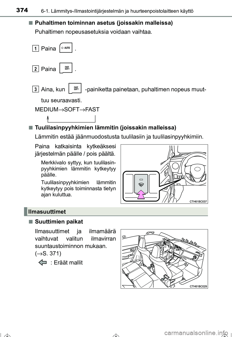TOYOTA COROLLA 2016 Omistajan Käsikirja (in Finnish) 3746-1. Lämmitys-/ilmastointijärjestelmän ja huurteenpoistolaitteen käyttö
OM12J90FI■
Puhaltimen toiminnan asetus (joissakin malleissa)
Puhaltimen nopeusasetuksia voidaan vaihtaa.
Paina .
Paina TOYOTA COROLLA 2016 Omistajan Käsikirja (in Finnish) 3746-1. Lämmitys-/ilmastointijärjestelmän ja huurteenpoistolaitteen käyttö
OM12J90FI■
Puhaltimen toiminnan asetus (joissakin malleissa)
Puhaltimen nopeusasetuksia voidaan vaihtaa.
Paina .
Paina