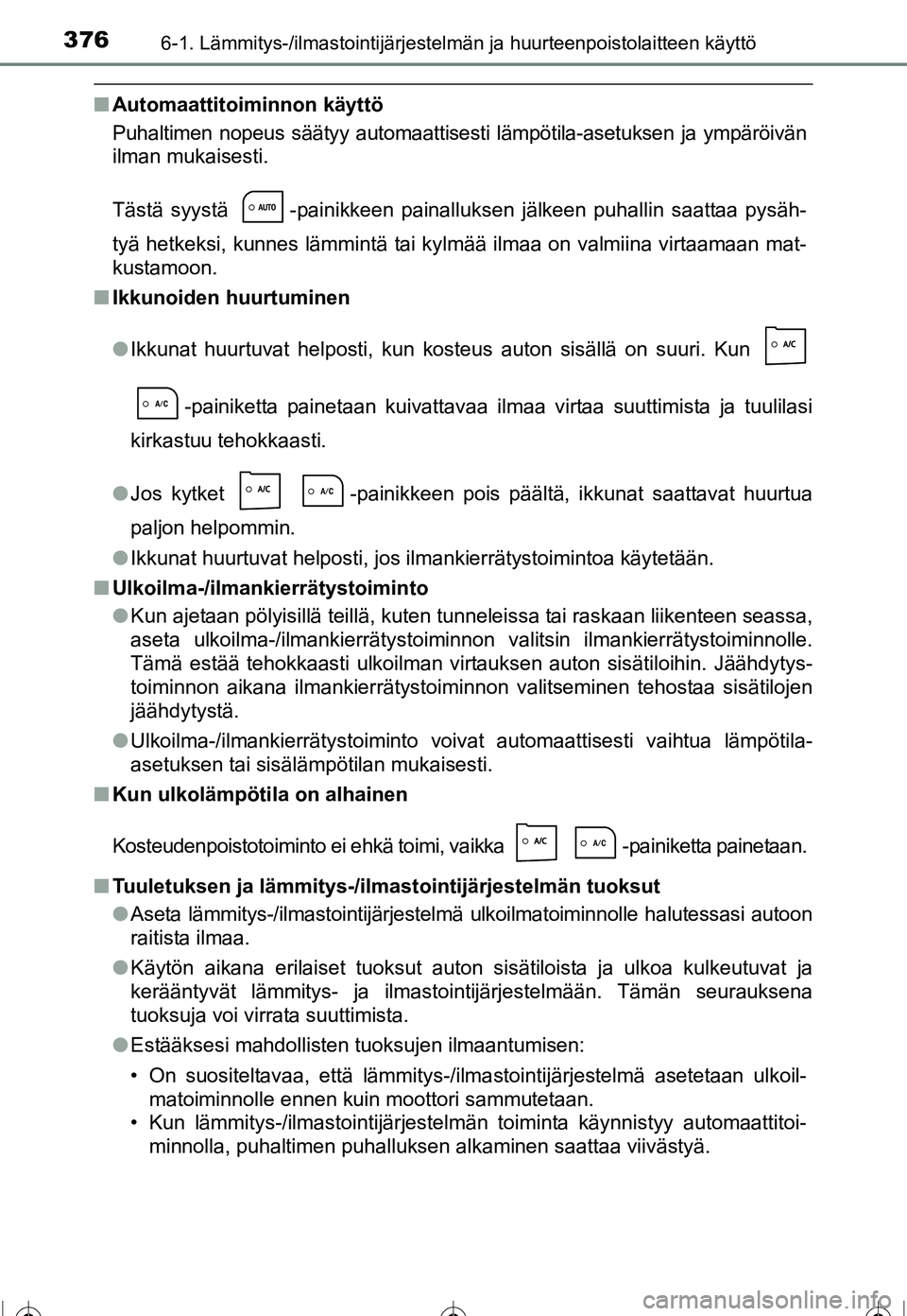 TOYOTA COROLLA 2016  Omistajan Käsikirja (in Finnish) 3766-1. Lämmitys-/ilmastointijärjestelmän ja huurteenpoistolaitteen käyttö
OM12J90FI
■Automaattitoiminnon käyttö
Puhaltimen nopeus säätyy automaattisesti lämpötila-asetuksen ja ympäröiv