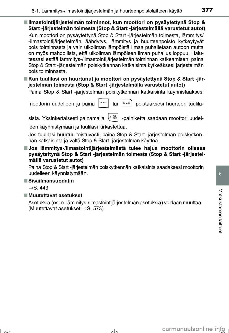TOYOTA COROLLA 2016  Omistajan Käsikirja (in Finnish) 3776-1. Lämmitys-/ilmastointijärjestelmän ja huurteenpoistolaitteen käyttö
OM12J90FI
6
Matkustamon laitteet
■Ilmastointijärjestelmän toim innot, kun moottori on pysäytettynä Stop &
Start -j