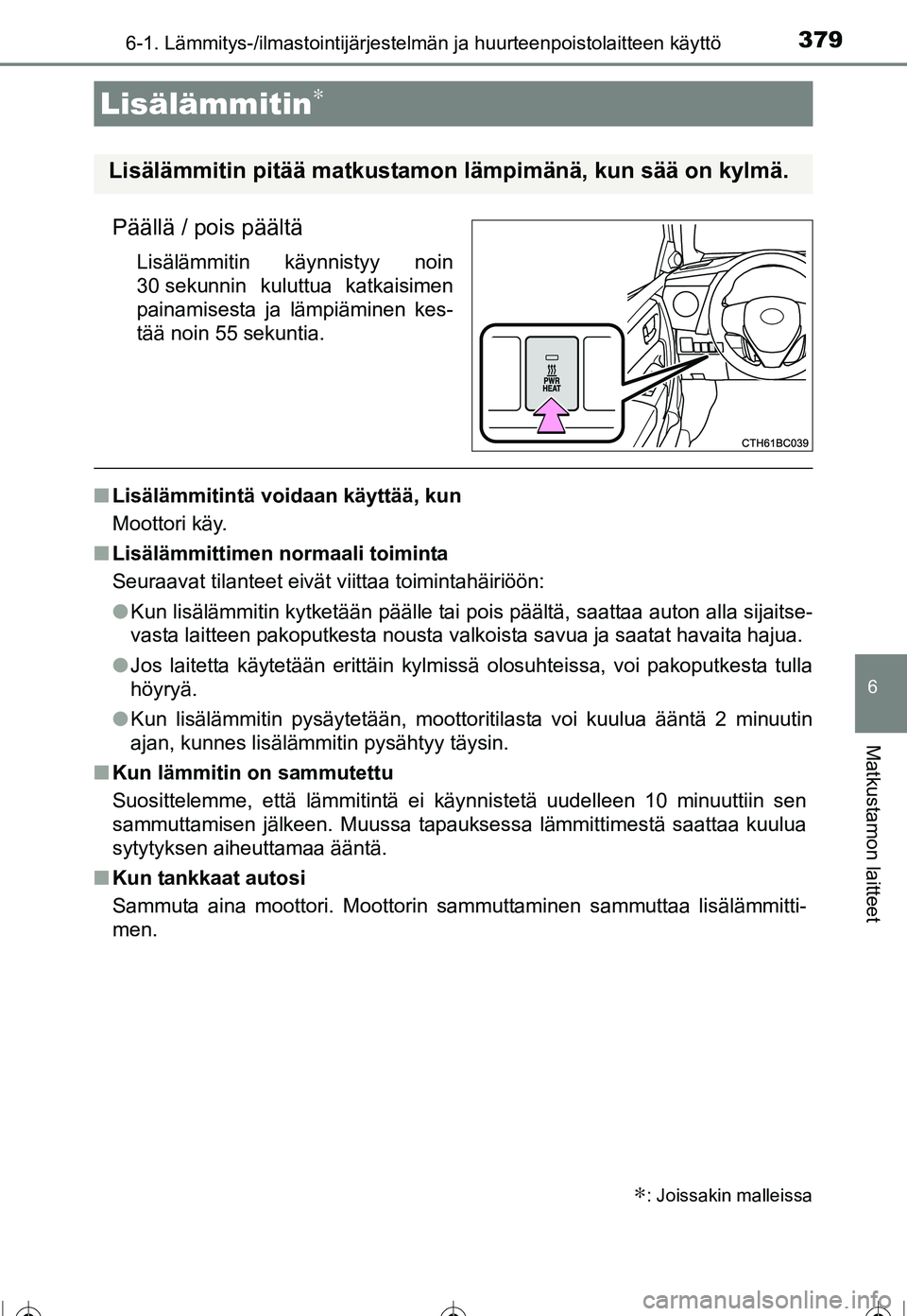 TOYOTA COROLLA 2016  Omistajan Käsikirja (in Finnish) 3796-1. Lämmitys-/ilmastointijärjestelmän ja huurteenpoistolaitteen käyttö
OM12J90FI
6
Matkustamon laitteet
Päällä / pois päältä
Lisälämmitin käynnistyy noin
30 sekunnin kuluttua katkais