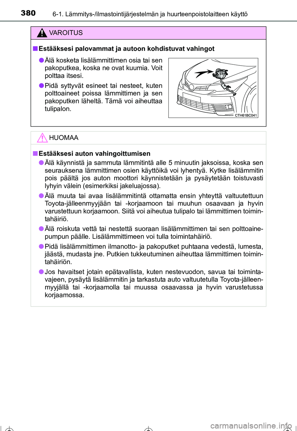 TOYOTA COROLLA 2016  Omistajan Käsikirja (in Finnish) 3806-1. Lämmitys-/ilmastointijärjestelmän ja huurteenpoistolaitteen käyttö
OM12J90FI
VAROITUS
■Estääksesi palovammat ja autoon kohdistuvat vahingot
HUOMAA
■Estääksesi auton vahingoittumis