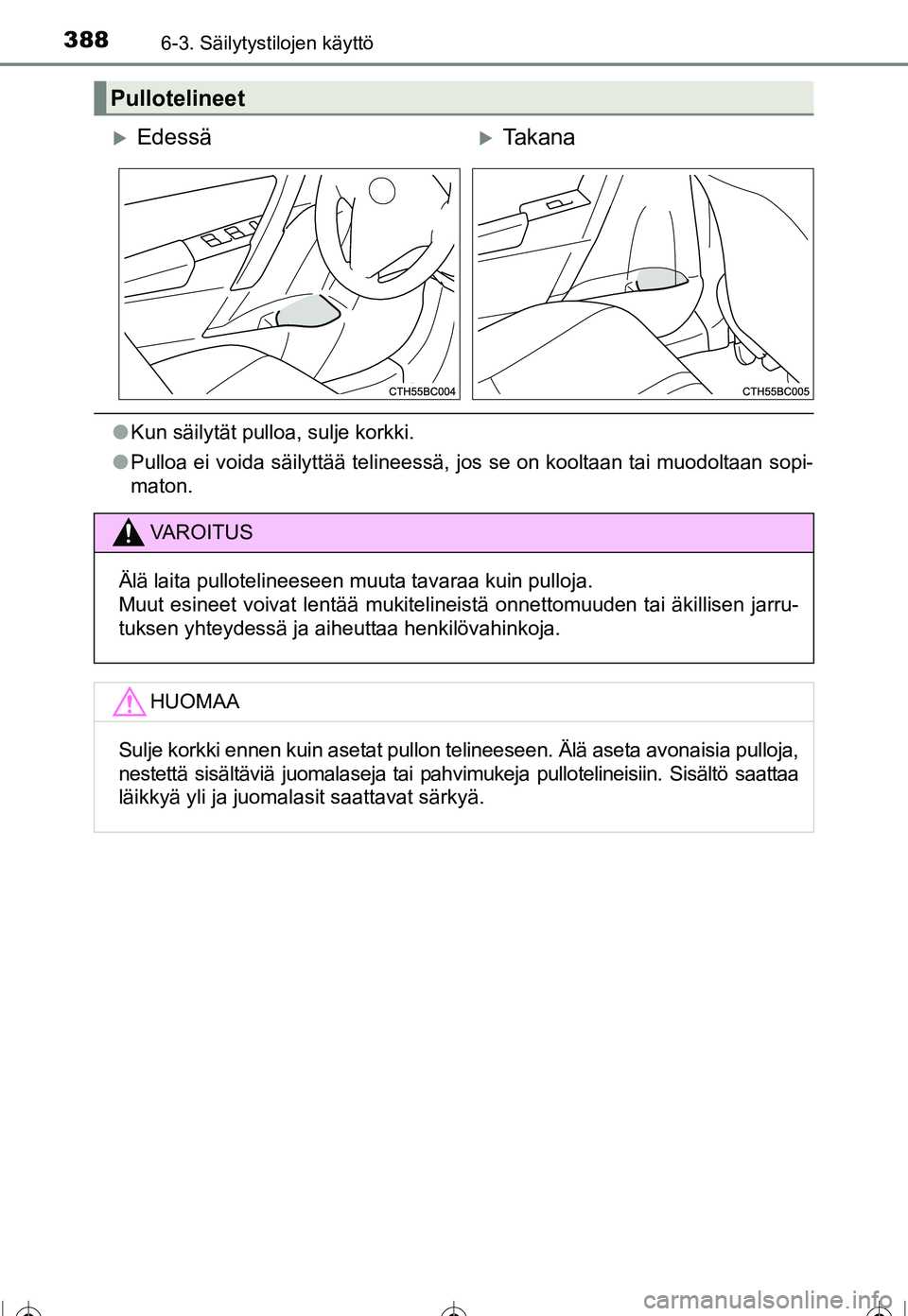 TOYOTA COROLLA 2016  Omistajan Käsikirja (in Finnish) 3886-3. Säilytystilojen käyttö
OM12J90FI
●Kun säilytät pulloa, sulje korkki.
● Pulloa ei voida säilyttää telineessä, jos se on kooltaan tai muodoltaan sopi-
maton.
Pullotelineet
�XEdessä