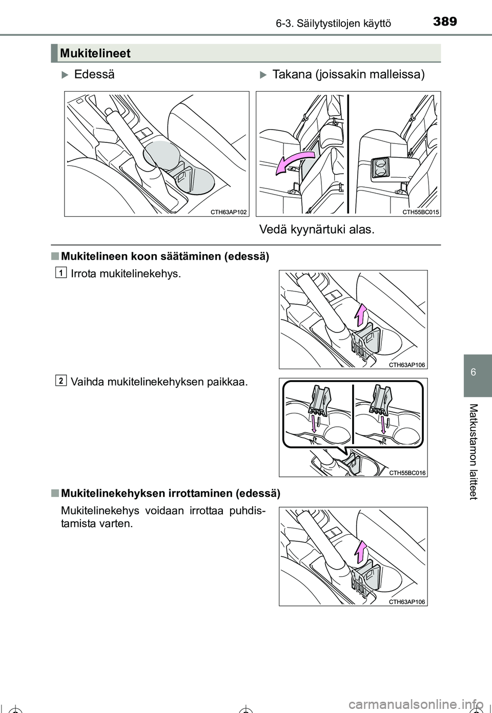 TOYOTA COROLLA 2016  Omistajan Käsikirja (in Finnish) 3896-3. Säilytystilojen käyttö
OM12J90FI
6
Matkustamon laitteet
■Mukitelineen koon säätäminen (edessä)
■ Mukitelinekehyksen irrottaminen (edessä)
Mukitelineet
�XEdessä�XTakana (joissakin 