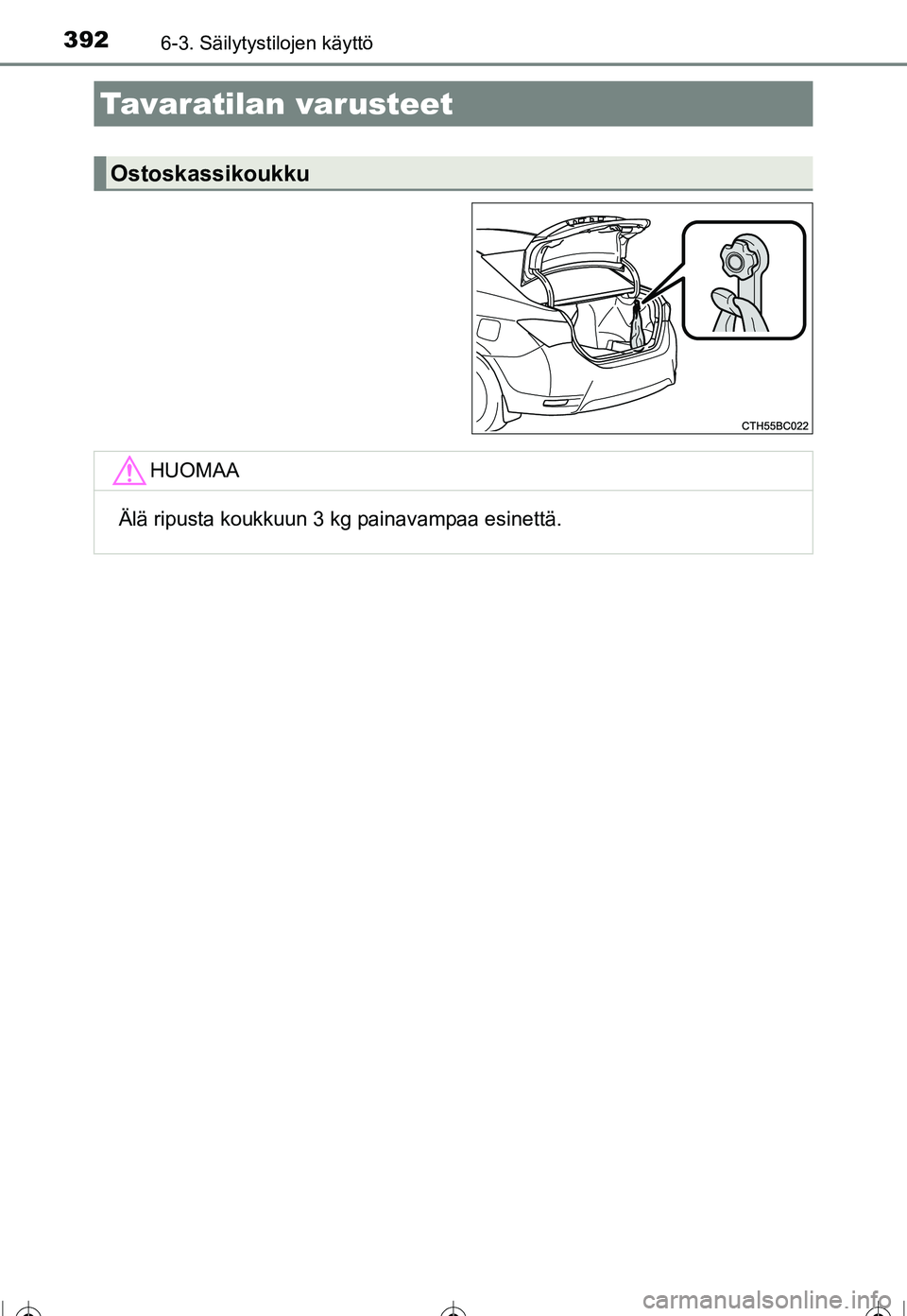 TOYOTA COROLLA 2016  Omistajan Käsikirja (in Finnish) 3926-3. Säilytystilojen käyttö
OM12J90FI
Tavaratilan varusteet
Ostoskassikoukku
HUOMAA
Älä ripusta koukkuun 3 kg painavampaa esinettä.
OM12J90FI.book  Page 392  Wednesday, September 7, 2016  3:1