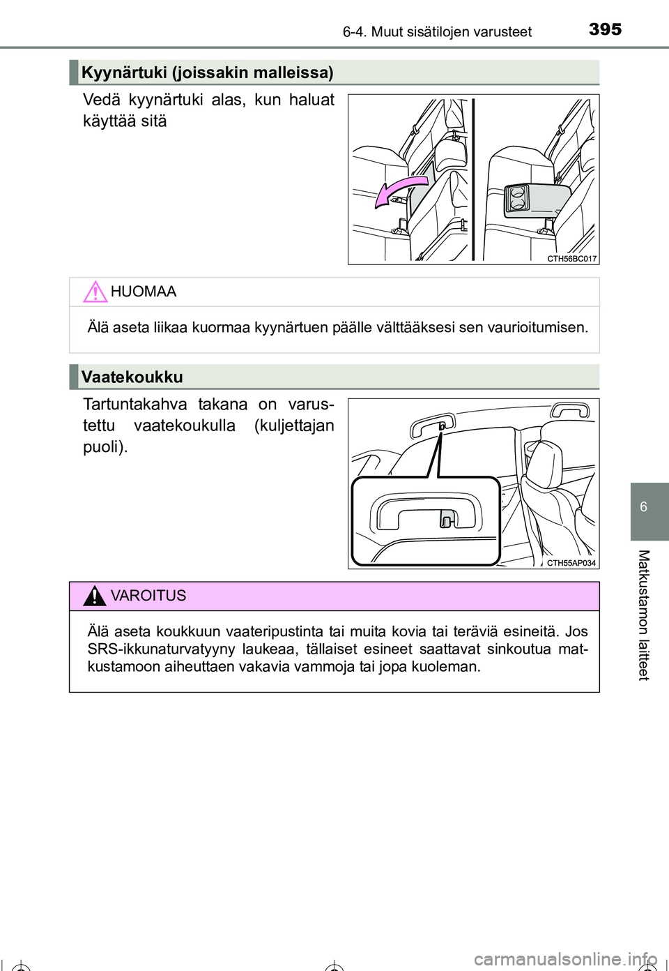 TOYOTA COROLLA 2016  Omistajan Käsikirja (in Finnish) 3956-4. Muut sisätilojen varusteet
OM12J90FI
6
Matkustamon laitteet
Vedä kyynärtuki alas, kun haluat
käyttää sitä
Tartuntakahva takana on varus-
tettu vaatekoukulla (kuljettajan
puoli).
Kyynär