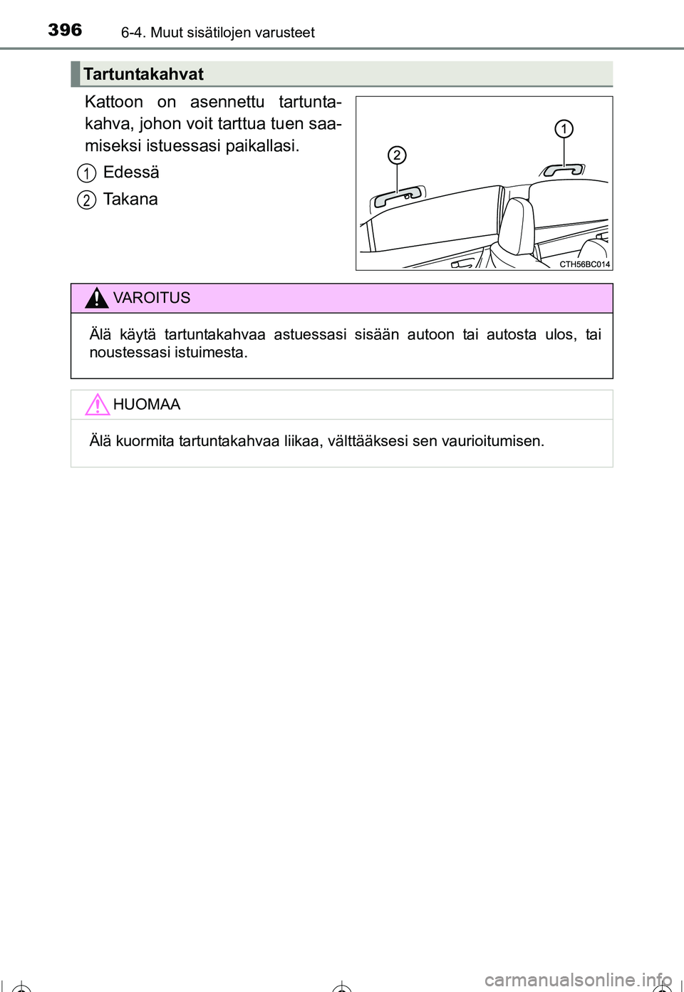 TOYOTA COROLLA 2016  Omistajan Käsikirja (in Finnish) 3966-4. Muut sisätilojen varusteet
OM12J90FI
Kattoon on asennettu tartunta-
kahva, johon voit tarttua tuen saa-
miseksi istuessasi paikallasi.Edessä
Ta k a n a
Tartuntakahvat
1
2
VAROITUS
Älä käy