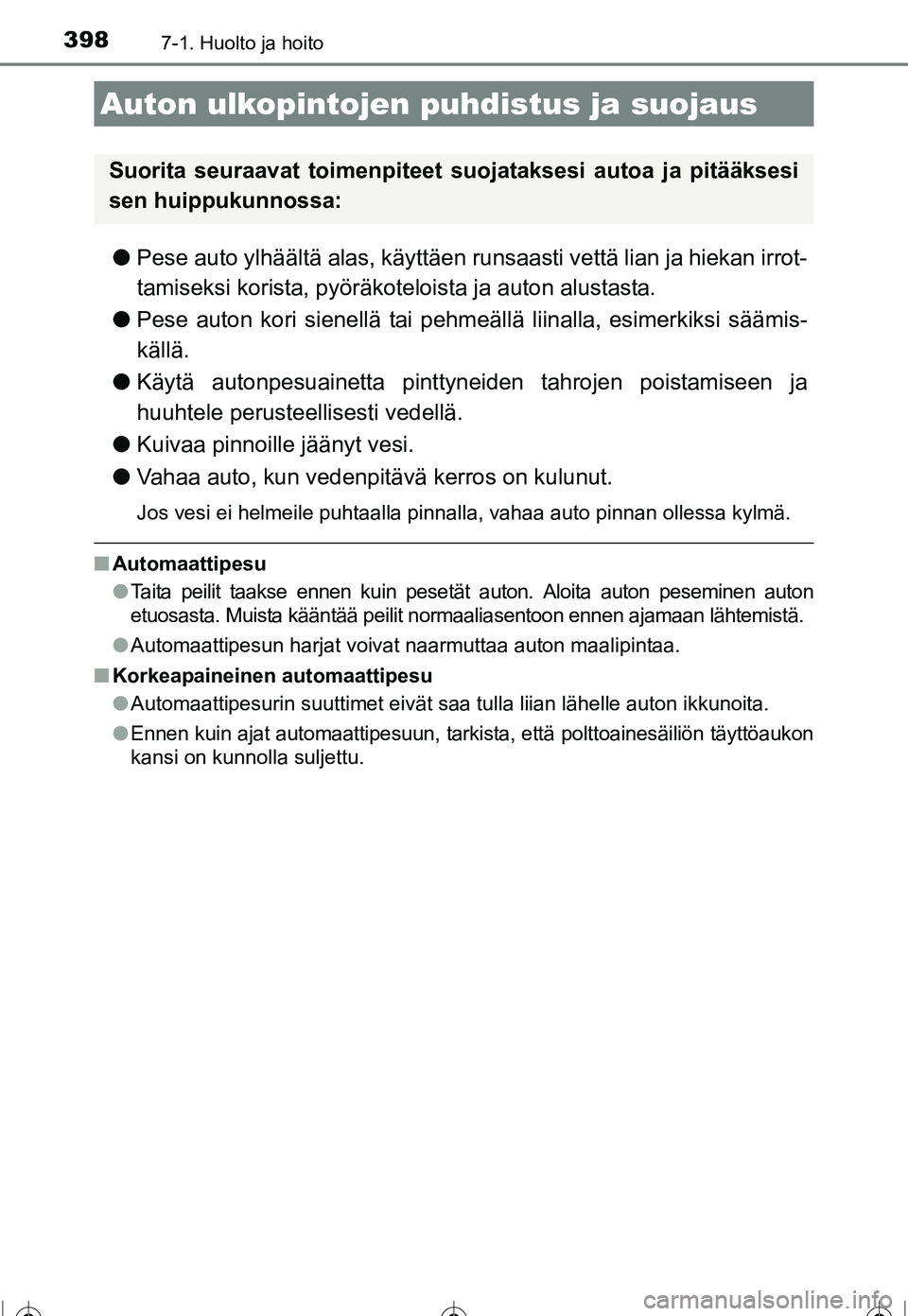 TOYOTA COROLLA 2016  Omistajan Käsikirja (in Finnish) 398
OM12J90FI
7-1. Huolto ja hoito
●Pese auto ylhäältä alas, käyttäen runsaasti vettä lian ja hiekan irrot-
tamiseksi korista, pyöräkot eloista ja auton alustasta.
● Pese auton kori sienel