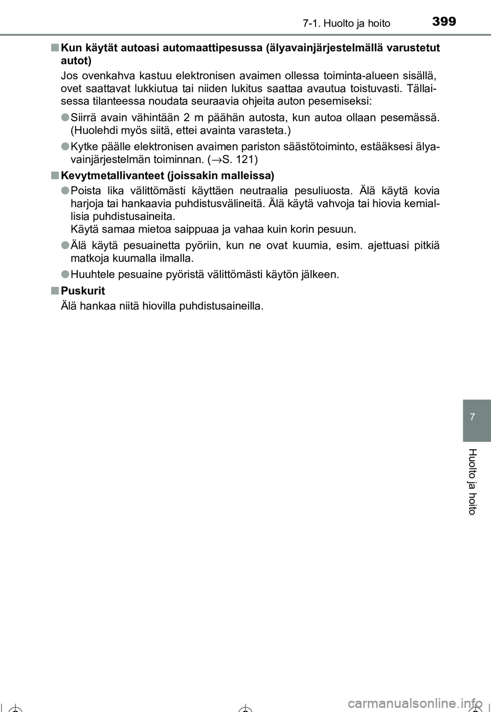 TOYOTA COROLLA 2016  Omistajan Käsikirja (in Finnish) 3997-1. Huolto ja hoito
OM12J90FI
7
Huolto ja hoito
■Kun käytät autoasi automaattipesussa  (älyavainjärjestelmällä varustetut
autot)
Jos ovenkahva kastuu elektronisen avaimen ollessa toiminta-