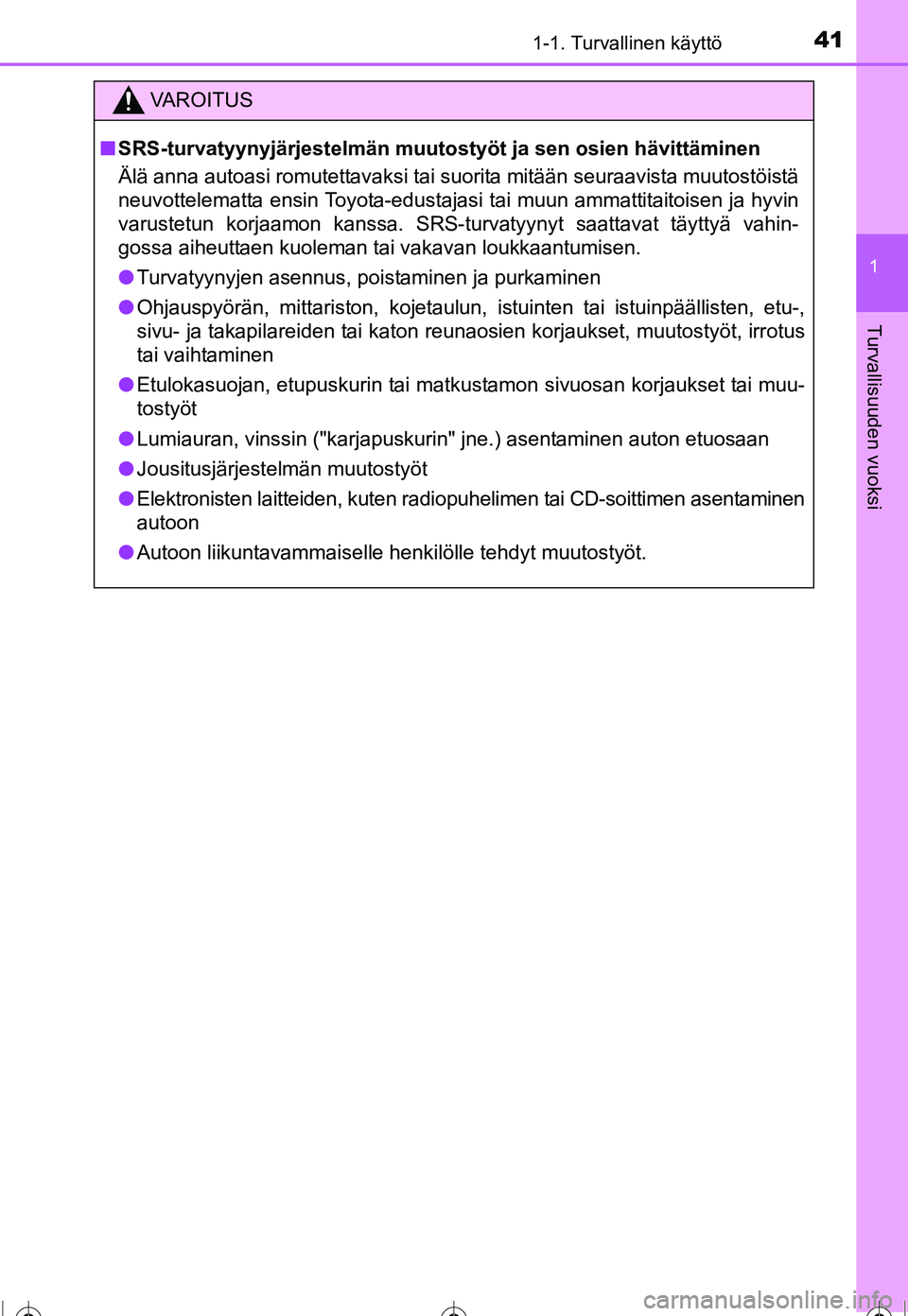 TOYOTA COROLLA 2016 Omistajan Käsikirja (in Finnish) 411-1. Turvallinen käyttö
1
Turvallisuuden vuoksi
OM12J90FI
VAROITUS
■SRS-turvatyynyjärjestelmän muutos työt ja sen osien hävittäminen
Älä anna autoasi romutettavaksi tai suorita mitään s TOYOTA COROLLA 2016 Omistajan Käsikirja (in Finnish) 411-1. Turvallinen käyttö
1
Turvallisuuden vuoksi
OM12J90FI
VAROITUS
■SRS-turvatyynyjärjestelmän muutos työt ja sen osien hävittäminen
Älä anna autoasi romutettavaksi tai suorita mitään s