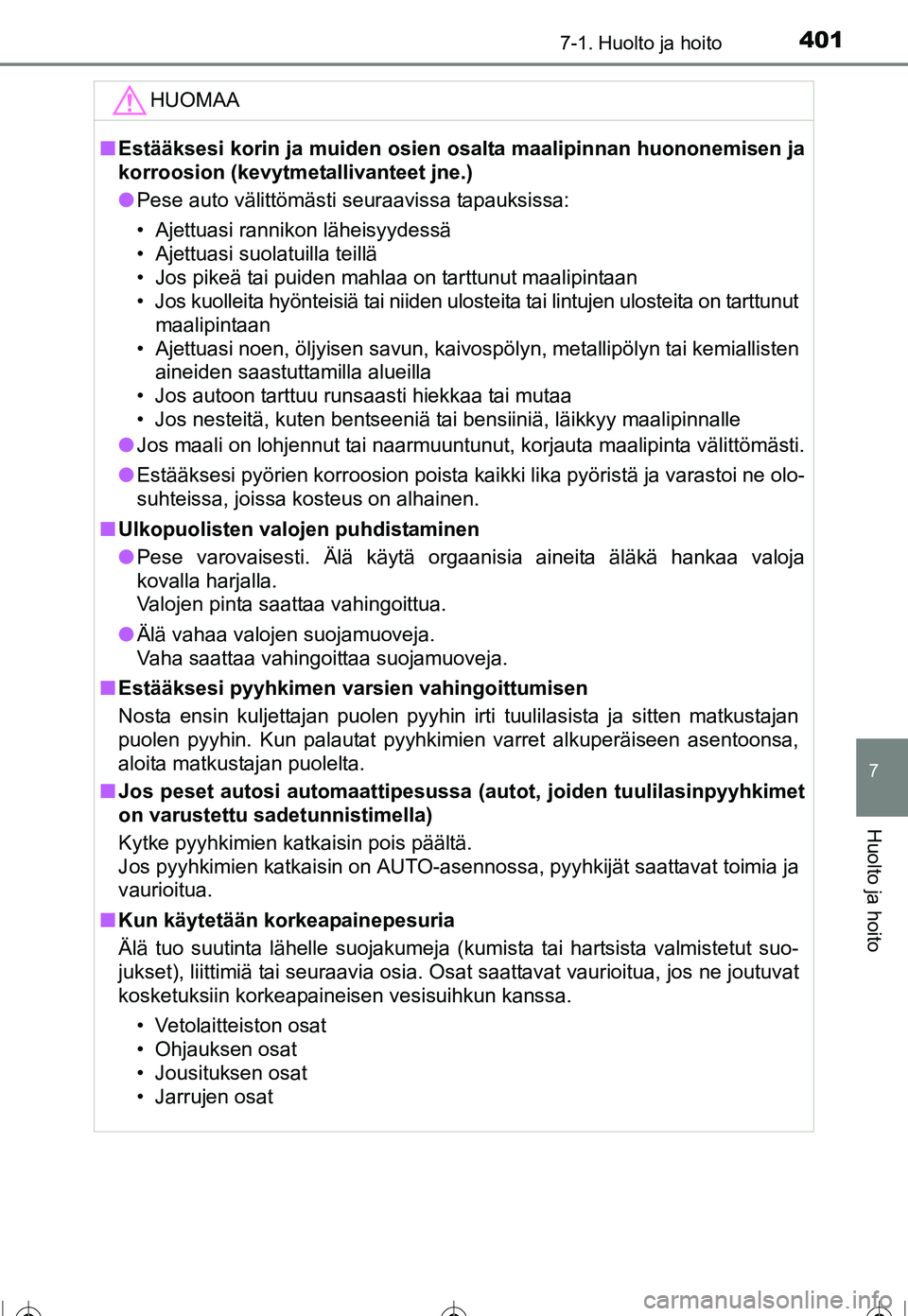TOYOTA COROLLA 2016 Omistajan Käsikirja (in Finnish) 4017-1. Huolto ja hoito
OM12J90FI
7
Huolto ja hoito
HUOMAA
■Estääksesi korin ja muiden osien osalta maalipinnan huononemisen ja
korroosion (kevytmetallivanteet jne.)
● Pese auto välittömästi TOYOTA COROLLA 2016 Omistajan Käsikirja (in Finnish) 4017-1. Huolto ja hoito
OM12J90FI
7
Huolto ja hoito
HUOMAA
■Estääksesi korin ja muiden osien osalta maalipinnan huononemisen ja
korroosion (kevytmetallivanteet jne.)
● Pese auto välittömästi