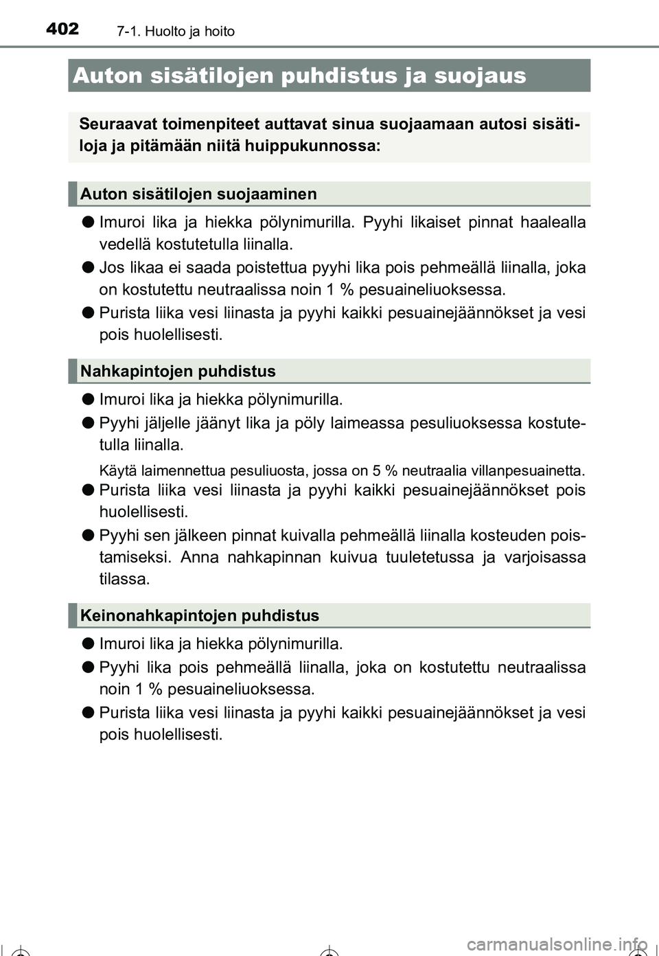 TOYOTA COROLLA 2016 Omistajan Käsikirja (in Finnish) 4027-1. Huolto ja hoito
OM12J90FI
●Imuroi lika ja hiekka pölynimur illa. Pyyhi likaiset pinnat haalealla
vedellä kostutetulla liinalla.
● Jos likaa ei saada poistettua pyyhi lika pois pehmeäll TOYOTA COROLLA 2016 Omistajan Käsikirja (in Finnish) 4027-1. Huolto ja hoito
OM12J90FI
●Imuroi lika ja hiekka pölynimur illa. Pyyhi likaiset pinnat haalealla
vedellä kostutetulla liinalla.
● Jos likaa ei saada poistettua pyyhi lika pois pehmeäll