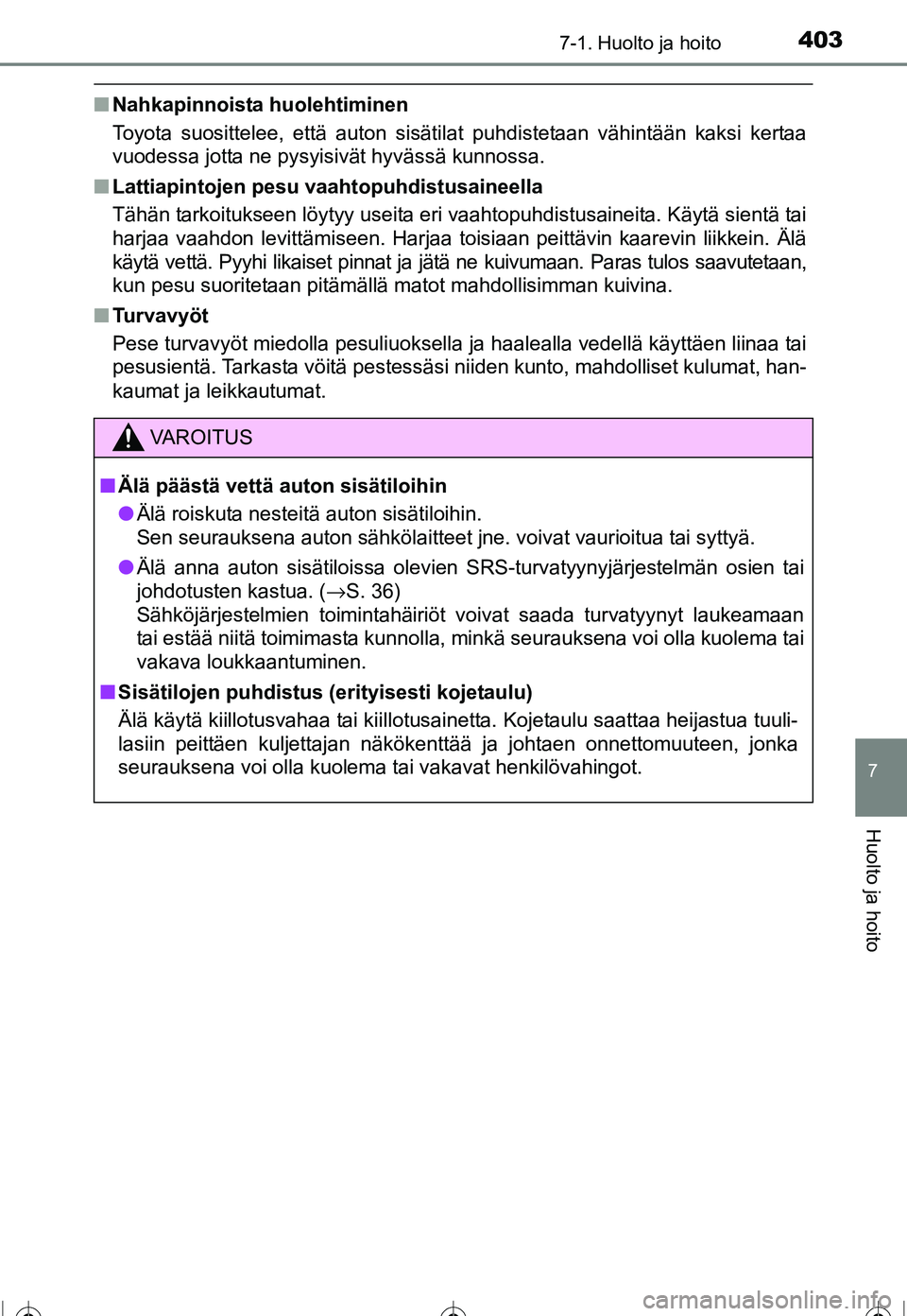 TOYOTA COROLLA 2016 Omistajan Käsikirja (in Finnish) 4037-1. Huolto ja hoito
OM12J90FI
7
Huolto ja hoito
■Nahkapinnoista huolehtiminen
Toyota suosittelee, että auton sisätilat puhdistetaan vähintään kaksi kertaa
vuodessa jotta ne pysyisivät hyv TOYOTA COROLLA 2016 Omistajan Käsikirja (in Finnish) 4037-1. Huolto ja hoito
OM12J90FI
7
Huolto ja hoito
■Nahkapinnoista huolehtiminen
Toyota suosittelee, että auton sisätilat puhdistetaan vähintään kaksi kertaa
vuodessa jotta ne pysyisivät hyv