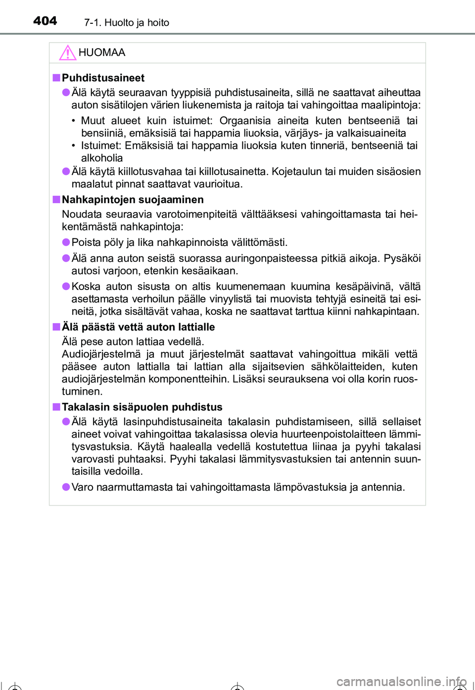 TOYOTA COROLLA 2016 Omistajan Käsikirja (in Finnish) 4047-1. Huolto ja hoito
OM12J90FI
HUOMAA
■Puhdistusaineet
● Älä käytä seuraavan tyyppisiä puhdistusaineita, sillä ne saattavat aiheuttaa
auton sisätilojen värien liukenemista ja raitoja ta TOYOTA COROLLA 2016 Omistajan Käsikirja (in Finnish) 4047-1. Huolto ja hoito
OM12J90FI
HUOMAA
■Puhdistusaineet
● Älä käytä seuraavan tyyppisiä puhdistusaineita, sillä ne saattavat aiheuttaa
auton sisätilojen värien liukenemista ja raitoja ta