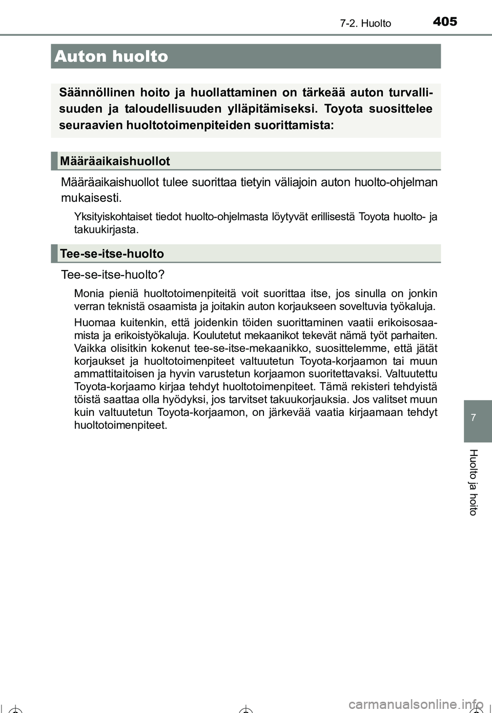 TOYOTA COROLLA 2016 Omistajan Käsikirja (in Finnish) 405
OM12J90FI
7
Huolto ja hoito
7-2. Huolto
Määräaikaishuollot tulee suorittaa tietyin väliajoin auton huolto-ohjelman
mukaisesti.
Yksityiskohtaiset tiedot huolto-ohjelmasta löytyvät erillisest TOYOTA COROLLA 2016 Omistajan Käsikirja (in Finnish) 405
OM12J90FI
7
Huolto ja hoito
7-2. Huolto
Määräaikaishuollot tulee suorittaa tietyin väliajoin auton huolto-ohjelman
mukaisesti.
Yksityiskohtaiset tiedot huolto-ohjelmasta löytyvät erillisest