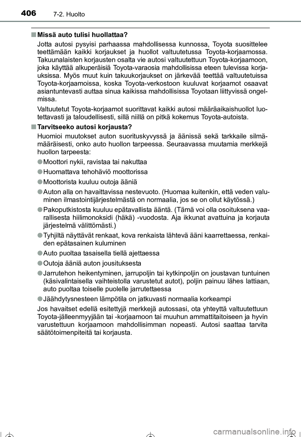 TOYOTA COROLLA 2016 Omistajan Käsikirja (in Finnish) 4067-2. Huolto
OM12J90FI
■Missä auto tulisi huollattaa?
Jotta autosi pysyisi parhaassa mahdollisessa kunnossa, Toyota suosittelee
teettämään kaikki korjaukset ja huollot valtuutetussa Toyota-kor TOYOTA COROLLA 2016 Omistajan Käsikirja (in Finnish) 4067-2. Huolto
OM12J90FI
■Missä auto tulisi huollattaa?
Jotta autosi pysyisi parhaassa mahdollisessa kunnossa, Toyota suosittelee
teettämään kaikki korjaukset ja huollot valtuutetussa Toyota-kor