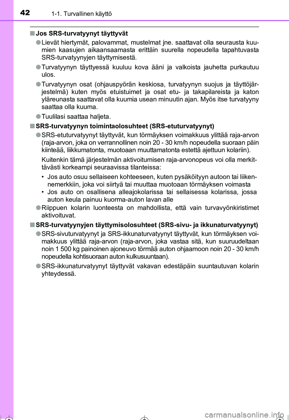TOYOTA COROLLA 2016 Omistajan Käsikirja (in Finnish) 421-1. Turvallinen käyttö
OM12J90FI
■Jos SRS-turvatyynyt täyttyvät
●Lievät hiertymät, palovammat, mustelmat jne. saattavat olla seurausta kuu-
mien kaasujen aikaansaamasta erittäin suurella TOYOTA COROLLA 2016 Omistajan Käsikirja (in Finnish) 421-1. Turvallinen käyttö
OM12J90FI
■Jos SRS-turvatyynyt täyttyvät
●Lievät hiertymät, palovammat, mustelmat jne. saattavat olla seurausta kuu-
mien kaasujen aikaansaamasta erittäin suurella
