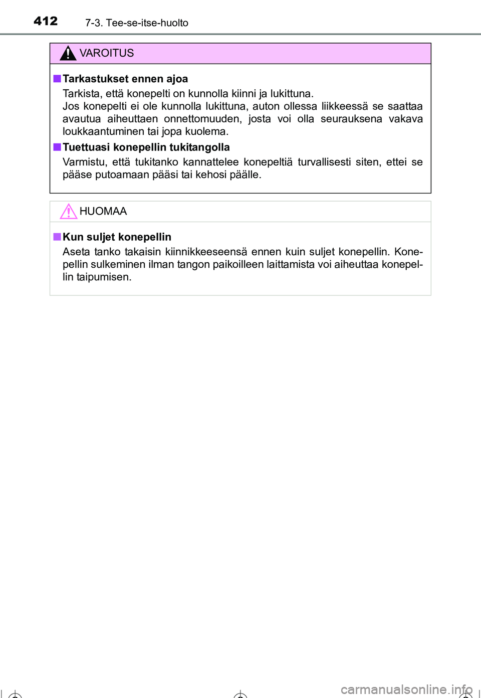 TOYOTA COROLLA 2016  Omistajan Käsikirja (in Finnish) 4127-3. Tee-se-itse-huolto
OM12J90FI
VAROITUS
■Tarkastukset ennen ajoa
Tarkista, että konepelti on kunnolla kiinni ja lukittuna. 
Jos konepelti ei ole kunnolla lukittuna, auton ollessa liikkeessä 