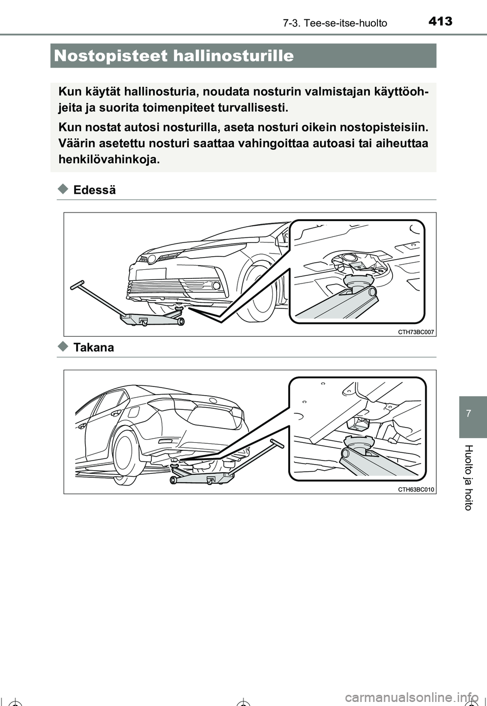 TOYOTA COROLLA 2016  Omistajan Käsikirja (in Finnish) 4137-3. Tee-se-itse-huolto
OM12J90FI
7
Huolto ja hoito
◆Edessä
◆Ta k a n a
Nostopisteet hallinosturille
Kun käytät hallinosturia, noudata nosturin valmistajan käyttöoh-
jeita ja suorita toime