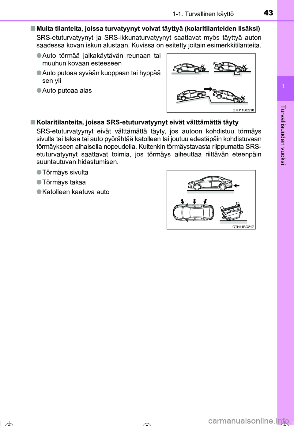 TOYOTA COROLLA 2016 Omistajan Käsikirja (in Finnish) 431-1. Turvallinen käyttö
1
Turvallisuuden vuoksi
OM12J90FI■
Muita tilanteita, joissa turvatyynyt voiv at täyttyä (kolaritilanteiden lisäksi)
SRS-etuturvatyynyt ja SRS-ikkunaturvatyynyt saattav TOYOTA COROLLA 2016 Omistajan Käsikirja (in Finnish) 431-1. Turvallinen käyttö
1
Turvallisuuden vuoksi
OM12J90FI■
Muita tilanteita, joissa turvatyynyt voiv at täyttyä (kolaritilanteiden lisäksi)
SRS-etuturvatyynyt ja SRS-ikkunaturvatyynyt saattav