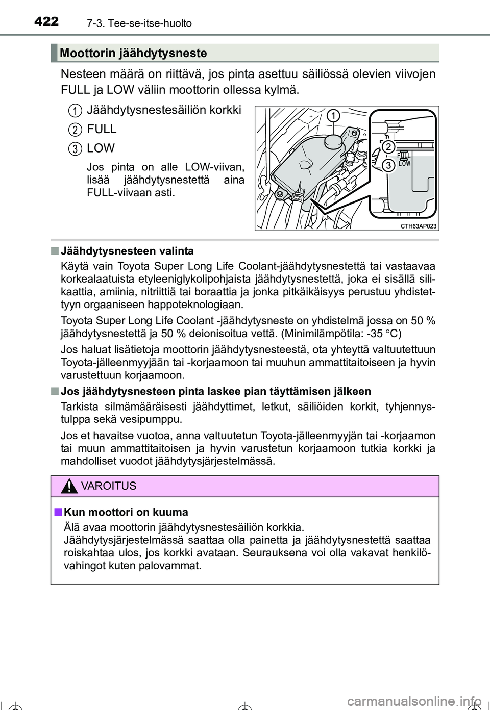 TOYOTA COROLLA 2016  Omistajan Käsikirja (in Finnish) 4227-3. Tee-se-itse-huolto
OM12J90FI
Nesteen määrä on riittävä, jos pinta asettuu säiliössä olevien viivojen
FULL ja LOW väliin moottorin ollessa kylmä.Jäähdytysnestesäiliön korkki
FULL
