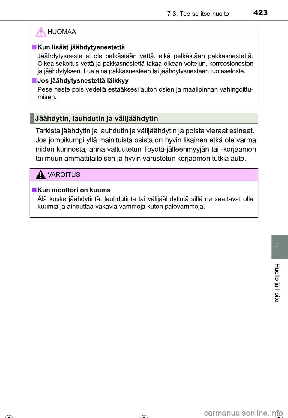 TOYOTA COROLLA 2016  Omistajan Käsikirja (in Finnish) 4237-3. Tee-se-itse-huolto
OM12J90FI
7
Huolto ja hoito
Tarkista jäähdytin ja lauhdutin ja välijäähdytin ja poista vieraat esineet. 
Jos jompikumpi yllä mainituista osista on hyvin likainen etkä