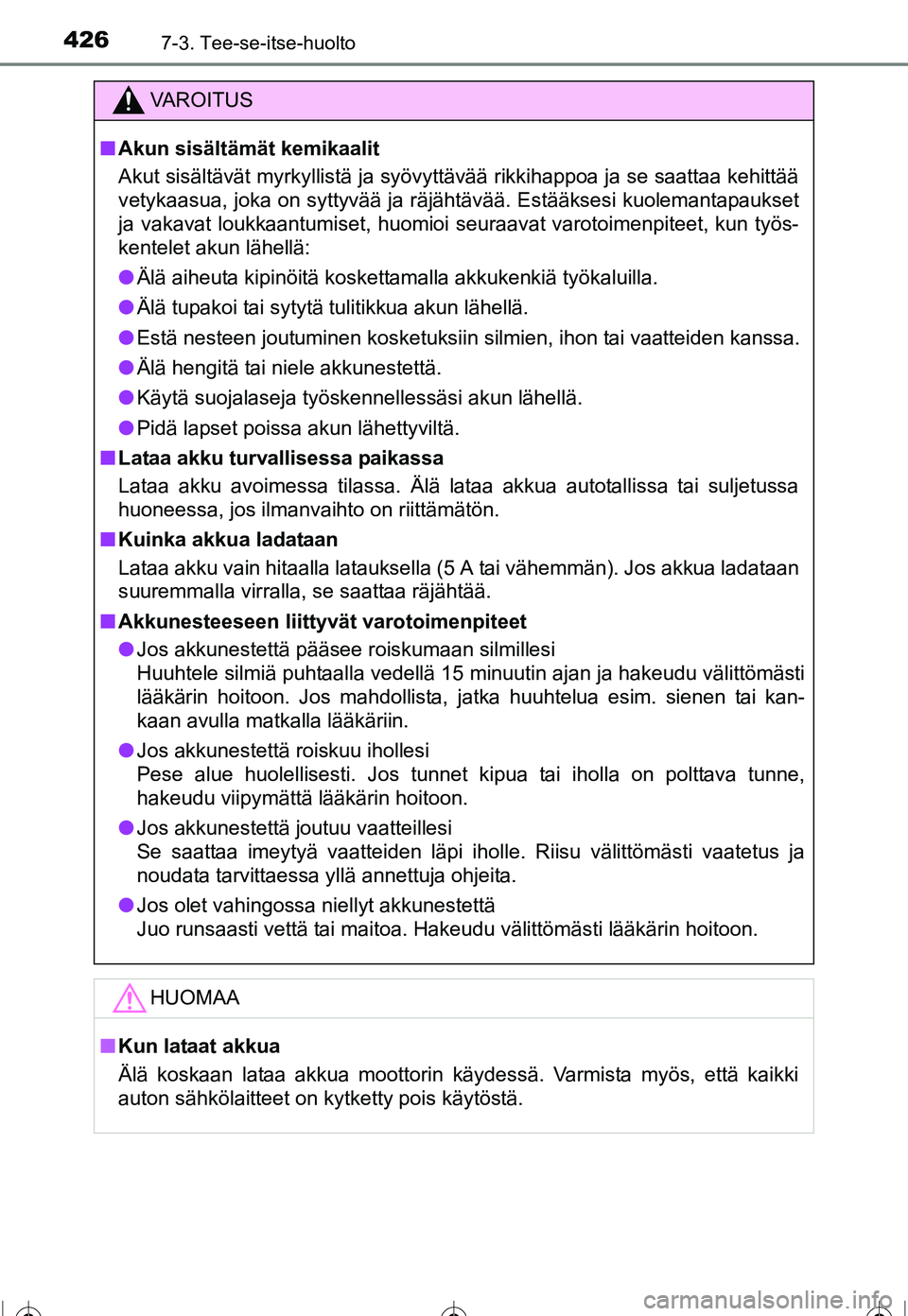 TOYOTA COROLLA 2016  Omistajan Käsikirja (in Finnish) 4267-3. Tee-se-itse-huolto
OM12J90FI
VAROITUS
■Akun sisältämät kemikaalit
Akut sisältävät myrkyllistä ja syövyttävää rikkihappoa ja se saattaa kehittää
vetykaasua, joka on syttyvää ja