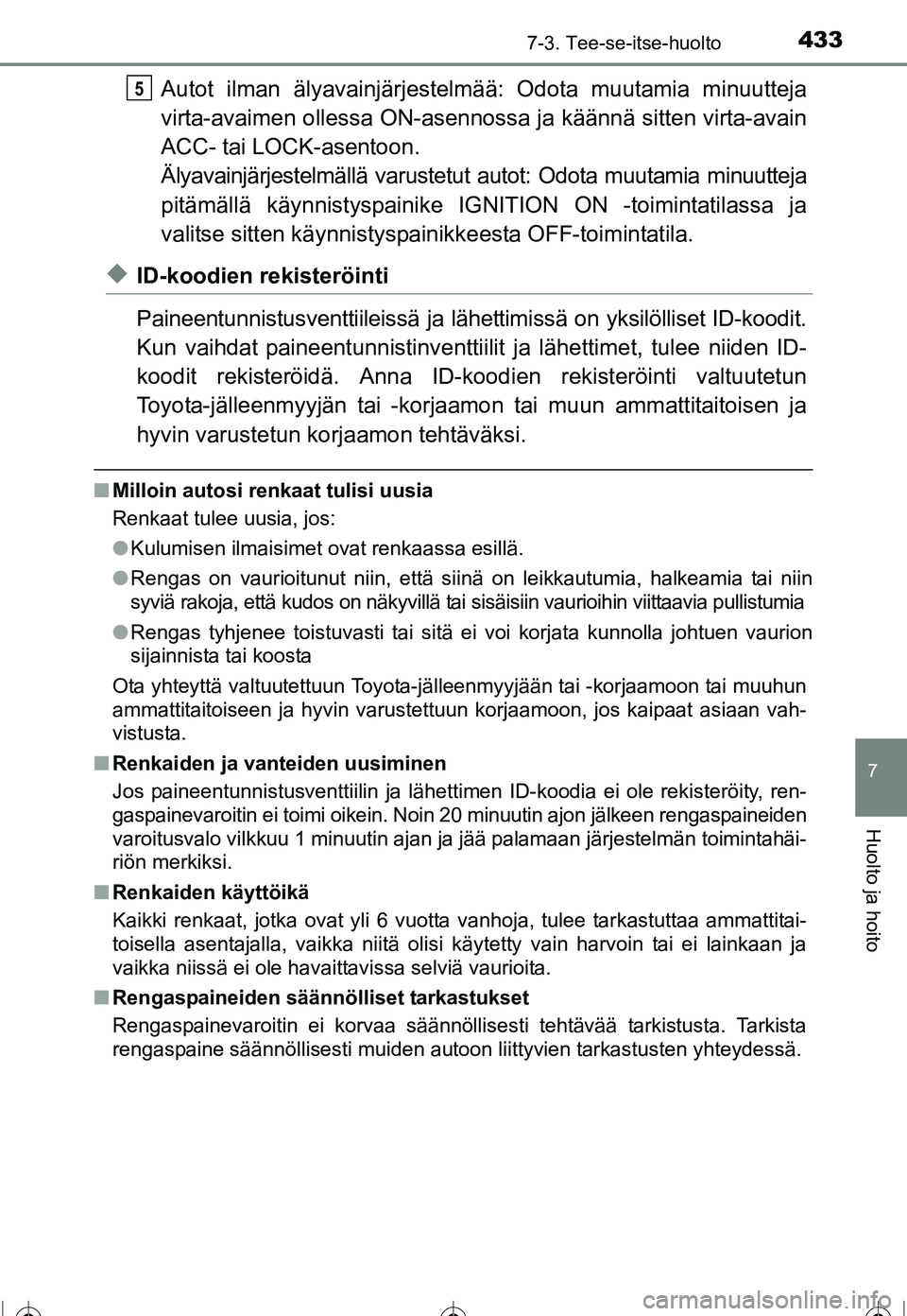 TOYOTA COROLLA 2016 Omistajan Käsikirja (in Finnish) 4337-3. Tee-se-itse-huolto
OM12J90FI
7
Huolto ja hoito
Autot ilman älyavainjärjestelmää: Odota muutamia minuutteja
virta-avaimen ollessa ON-asennossa ja käännä sitten virta-avain
ACC- tai LOCK TOYOTA COROLLA 2016 Omistajan Käsikirja (in Finnish) 4337-3. Tee-se-itse-huolto
OM12J90FI
7
Huolto ja hoito
Autot ilman älyavainjärjestelmää: Odota muutamia minuutteja
virta-avaimen ollessa ON-asennossa ja käännä sitten virta-avain
ACC- tai LOCK