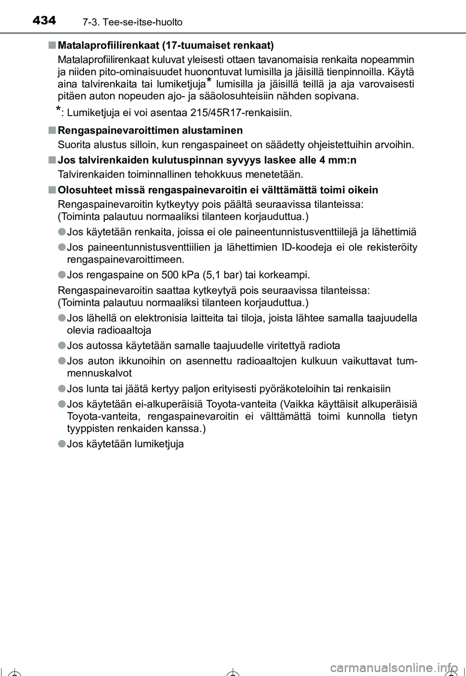 TOYOTA COROLLA 2016 Omistajan Käsikirja (in Finnish) 4347-3. Tee-se-itse-huolto
OM12J90FI■
Matalaprofiilirenkaat (17-tuumaiset renkaat)
Matalaprofiilirenkaat kuluvat yleisesti ottaen tavanomaisia renkaita nopeammin
ja niiden pito-ominaisuudet huonontu TOYOTA COROLLA 2016 Omistajan Käsikirja (in Finnish) 4347-3. Tee-se-itse-huolto
OM12J90FI■
Matalaprofiilirenkaat (17-tuumaiset renkaat)
Matalaprofiilirenkaat kuluvat yleisesti ottaen tavanomaisia renkaita nopeammin
ja niiden pito-ominaisuudet huonontu