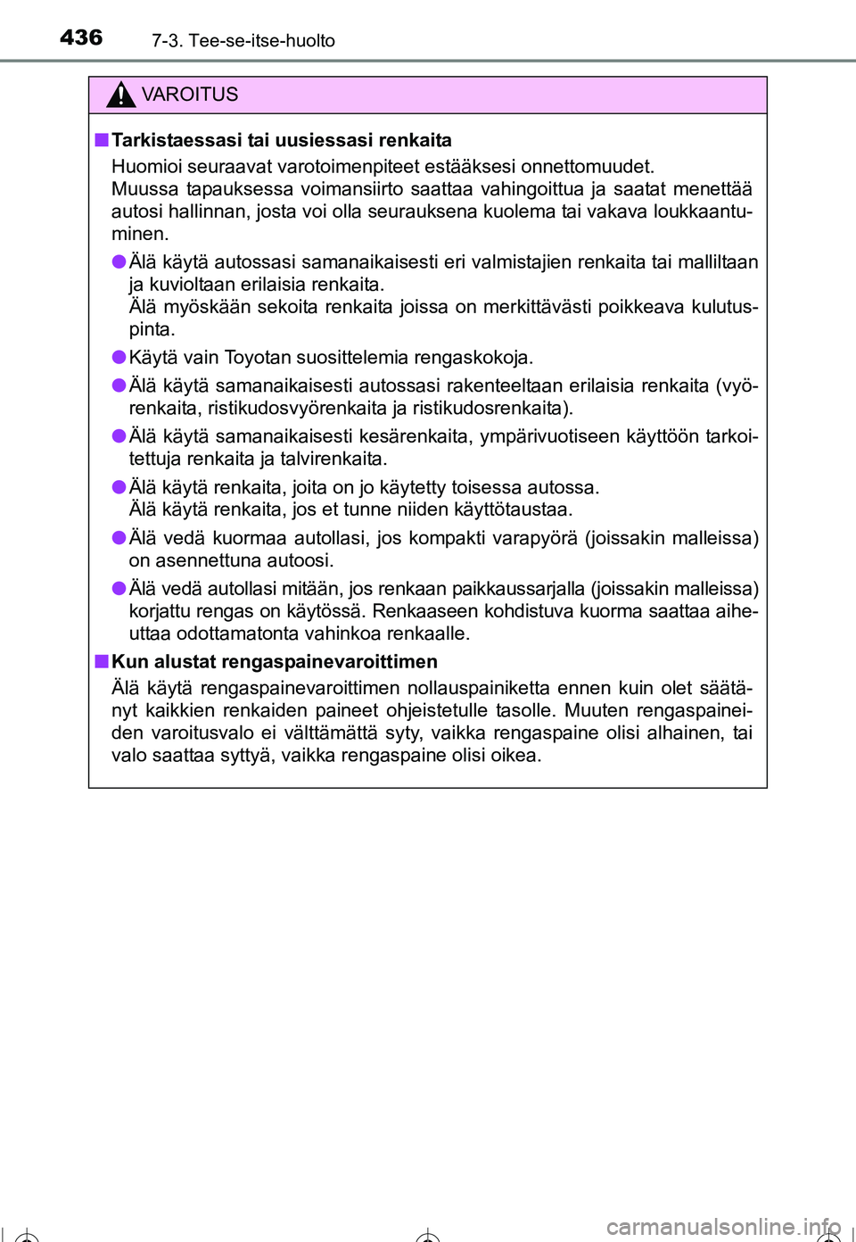 TOYOTA COROLLA 2016 Omistajan Käsikirja (in Finnish) 4367-3. Tee-se-itse-huolto
OM12J90FI
VAROITUS
■Tarkistaessasi tai uusiessasi renkaita
Huomioi seuraavat varotoimenpiteet estääksesi onnettomuudet.
Muussa tapauksessa voimansiirto saattaa vahingoit TOYOTA COROLLA 2016 Omistajan Käsikirja (in Finnish) 4367-3. Tee-se-itse-huolto
OM12J90FI
VAROITUS
■Tarkistaessasi tai uusiessasi renkaita
Huomioi seuraavat varotoimenpiteet estääksesi onnettomuudet.
Muussa tapauksessa voimansiirto saattaa vahingoit