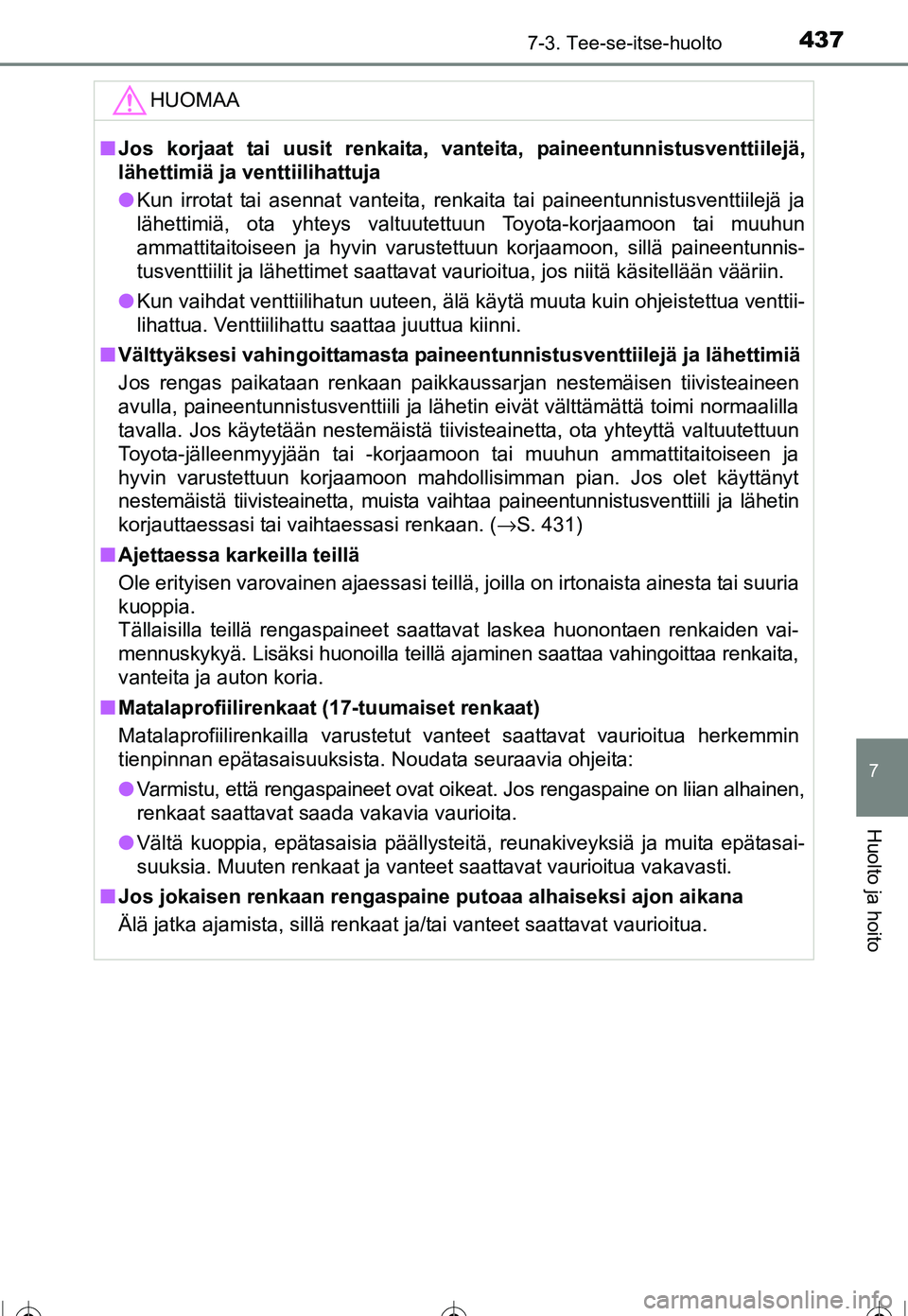 TOYOTA COROLLA 2016 Omistajan Käsikirja (in Finnish) 4377-3. Tee-se-itse-huolto
OM12J90FI
7
Huolto ja hoito
HUOMAA
■Jos korjaat tai uusit renkaita, vanteita, paineentunnistusventtiilejä,
lähettimiä ja venttiilihattuja
● Kun irrotat tai asennat va TOYOTA COROLLA 2016 Omistajan Käsikirja (in Finnish) 4377-3. Tee-se-itse-huolto
OM12J90FI
7
Huolto ja hoito
HUOMAA
■Jos korjaat tai uusit renkaita, vanteita, paineentunnistusventtiilejä,
lähettimiä ja venttiilihattuja
● Kun irrotat tai asennat va