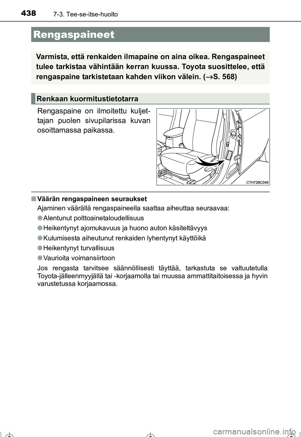 TOYOTA COROLLA 2016 Omistajan Käsikirja (in Finnish) 4387-3. Tee-se-itse-huolto
OM12J90FI
Rengaspaine on ilmoitettu kuljet-
tajan puolen sivupilarissa kuvan
osoittamassa paikassa.
■Väärän rengaspaineen seuraukset
Ajaminen väärällä rengaspaineel TOYOTA COROLLA 2016 Omistajan Käsikirja (in Finnish) 4387-3. Tee-se-itse-huolto
OM12J90FI
Rengaspaine on ilmoitettu kuljet-
tajan puolen sivupilarissa kuvan
osoittamassa paikassa.
■Väärän rengaspaineen seuraukset
Ajaminen väärällä rengaspaineel