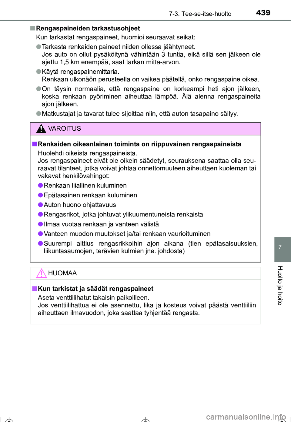 TOYOTA COROLLA 2016 Omistajan Käsikirja (in Finnish) 4397-3. Tee-se-itse-huolto
OM12J90FI
7
Huolto ja hoito
■Rengaspaineiden tarkastusohjeet
Kun tarkastat rengaspaineet, huomioi seuraavat seikat:
●Tarkasta renkaiden paineet niiden ollessa jäähtyne TOYOTA COROLLA 2016 Omistajan Käsikirja (in Finnish) 4397-3. Tee-se-itse-huolto
OM12J90FI
7
Huolto ja hoito
■Rengaspaineiden tarkastusohjeet
Kun tarkastat rengaspaineet, huomioi seuraavat seikat:
●Tarkasta renkaiden paineet niiden ollessa jäähtyne