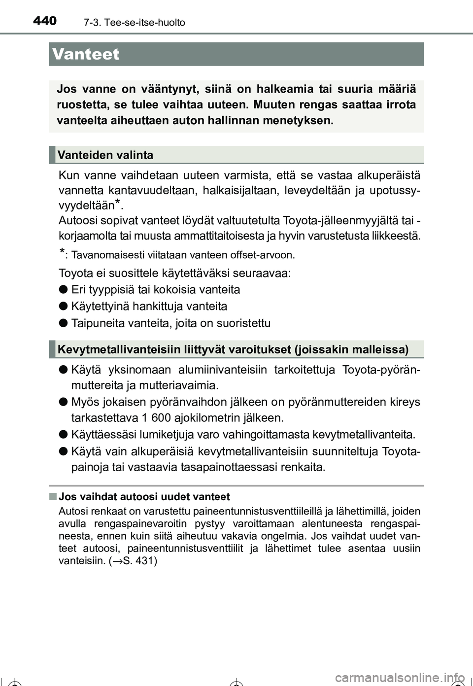 TOYOTA COROLLA 2016 Omistajan Käsikirja (in Finnish) 4407-3. Tee-se-itse-huolto
OM12J90FI
Kun vanne vaihdetaan uuteen varmista, että se vastaa alkuperäistä
vannetta kantavuudeltaan, halkaisijaltaan, leveydeltään ja upotussy-
vyydeltään
*.
Autoosi TOYOTA COROLLA 2016 Omistajan Käsikirja (in Finnish) 4407-3. Tee-se-itse-huolto
OM12J90FI
Kun vanne vaihdetaan uuteen varmista, että se vastaa alkuperäistä
vannetta kantavuudeltaan, halkaisijaltaan, leveydeltään ja upotussy-
vyydeltään
*.
Autoosi