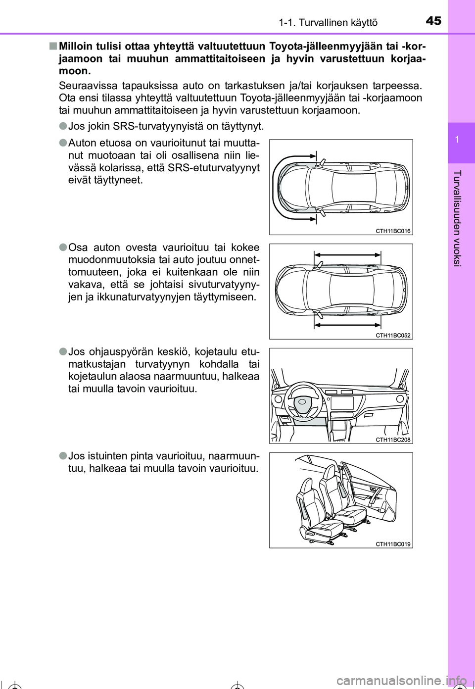 TOYOTA COROLLA 2016 Omistajan Käsikirja (in Finnish) 451-1. Turvallinen käyttö
1
Turvallisuuden vuoksi
OM12J90FI■
Milloin tulisi ottaa yhteyttä valtuutet tuun Toyota-jälleenmyyjään tai -kor-
jaamoon tai muuhun amma ttitaitoiseen ja hyvin varuste TOYOTA COROLLA 2016 Omistajan Käsikirja (in Finnish) 451-1. Turvallinen käyttö
1
Turvallisuuden vuoksi
OM12J90FI■
Milloin tulisi ottaa yhteyttä valtuutet tuun Toyota-jälleenmyyjään tai -kor-
jaamoon tai muuhun amma ttitaitoiseen ja hyvin varuste