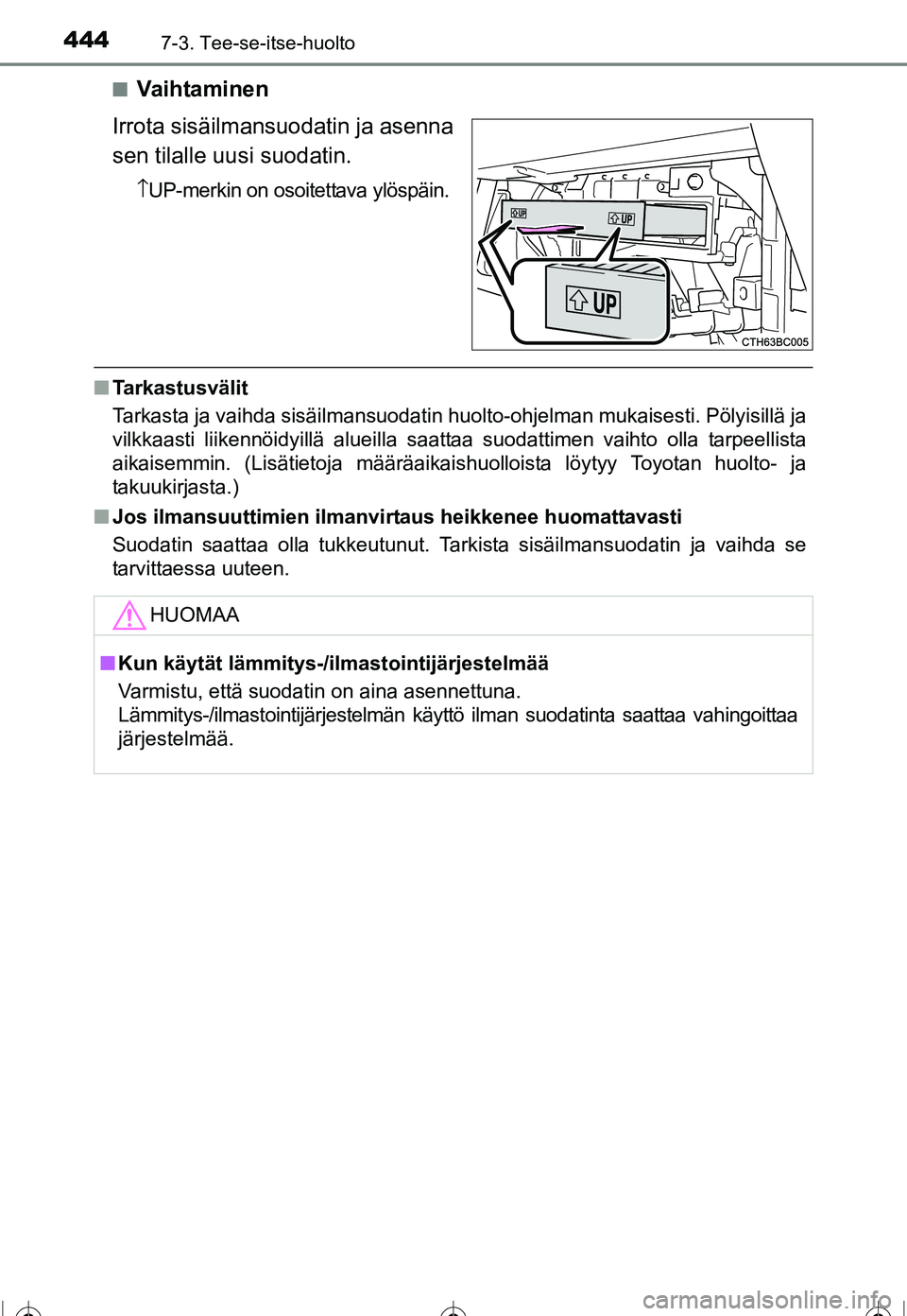 TOYOTA COROLLA 2016 Omistajan Käsikirja (in Finnish) 4447-3. Tee-se-itse-huolto
OM12J90FI■
Va i h ta m i n e n
Irrota sisäilmansuodatin ja asenna
sen tilalle uusi suodatin.
↑ UP-merkin on osoitettava ylöspäin.
■ Tarkastusvälit
Tarkasta ja vaih TOYOTA COROLLA 2016 Omistajan Käsikirja (in Finnish) 4447-3. Tee-se-itse-huolto
OM12J90FI■
Va i h ta m i n e n
Irrota sisäilmansuodatin ja asenna
sen tilalle uusi suodatin.
↑ UP-merkin on osoitettava ylöspäin.
■ Tarkastusvälit
Tarkasta ja vaih
