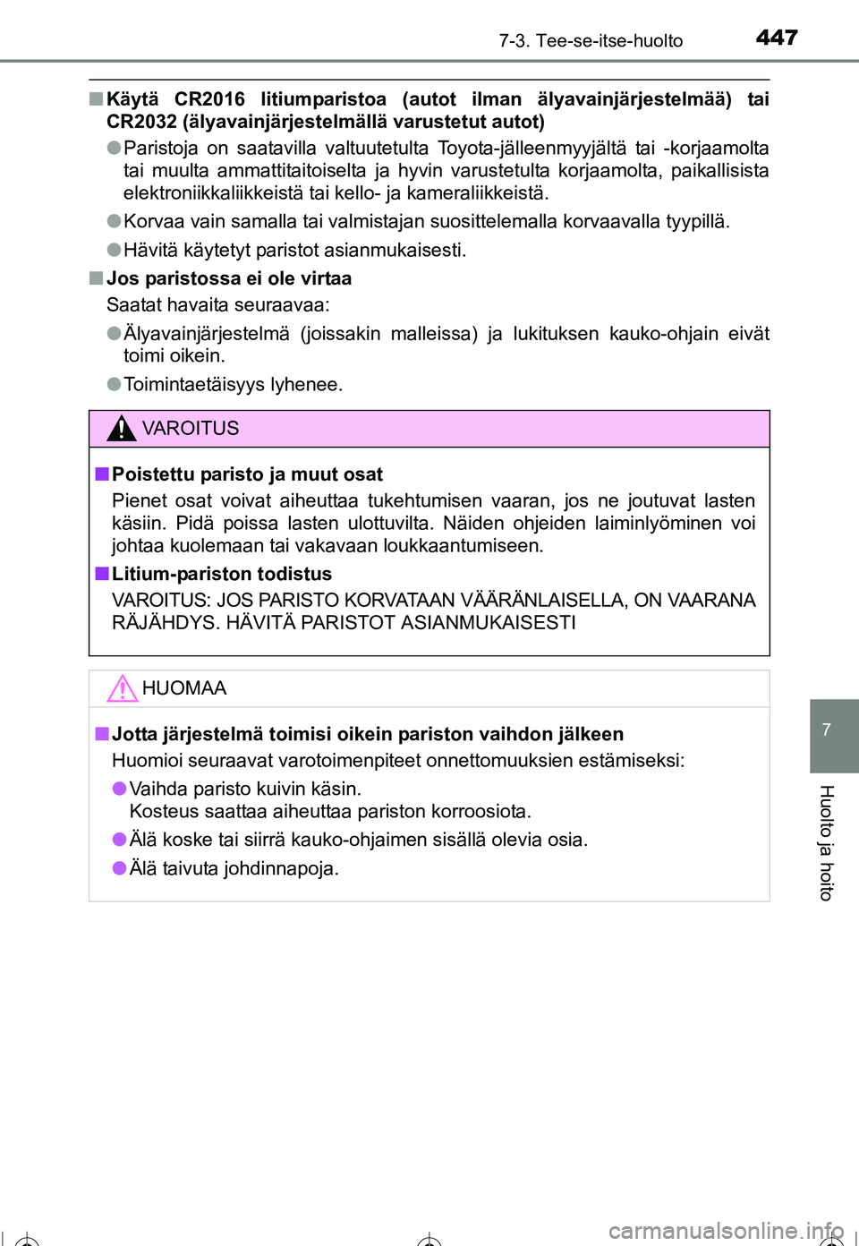 TOYOTA COROLLA 2016  Omistajan Käsikirja (in Finnish) 4477-3. Tee-se-itse-huolto
OM12J90FI
7
Huolto ja hoito
■Käytä CR2016 litiumparistoa (autot ilman älyavainjärjestelmää) tai
CR2032 (älyavainjärjestelmällä varustetut autot)
●Paristoja on 