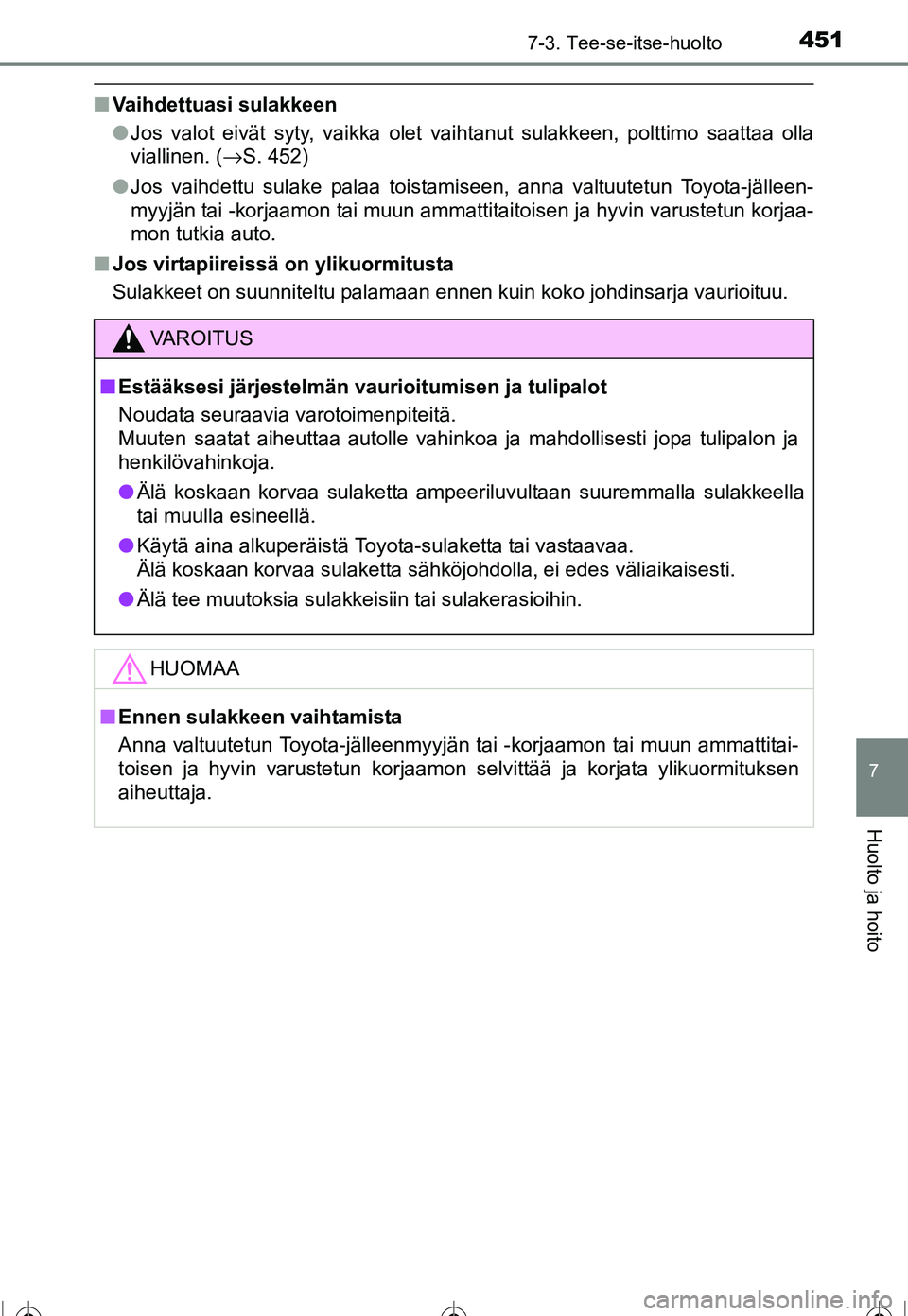 TOYOTA COROLLA 2016 Omistajan Käsikirja (in Finnish) 4517-3. Tee-se-itse-huolto
OM12J90FI
7
Huolto ja hoito
■Vaihdettuasi sulakkeen
●Jos valot eivät syty, vaikka olet vaihtanut sulakkeen, polttimo saattaa olla
viallinen. ( →S. 452)
● Jos vaihde TOYOTA COROLLA 2016 Omistajan Käsikirja (in Finnish) 4517-3. Tee-se-itse-huolto
OM12J90FI
7
Huolto ja hoito
■Vaihdettuasi sulakkeen
●Jos valot eivät syty, vaikka olet vaihtanut sulakkeen, polttimo saattaa olla
viallinen. ( →S. 452)
● Jos vaihde